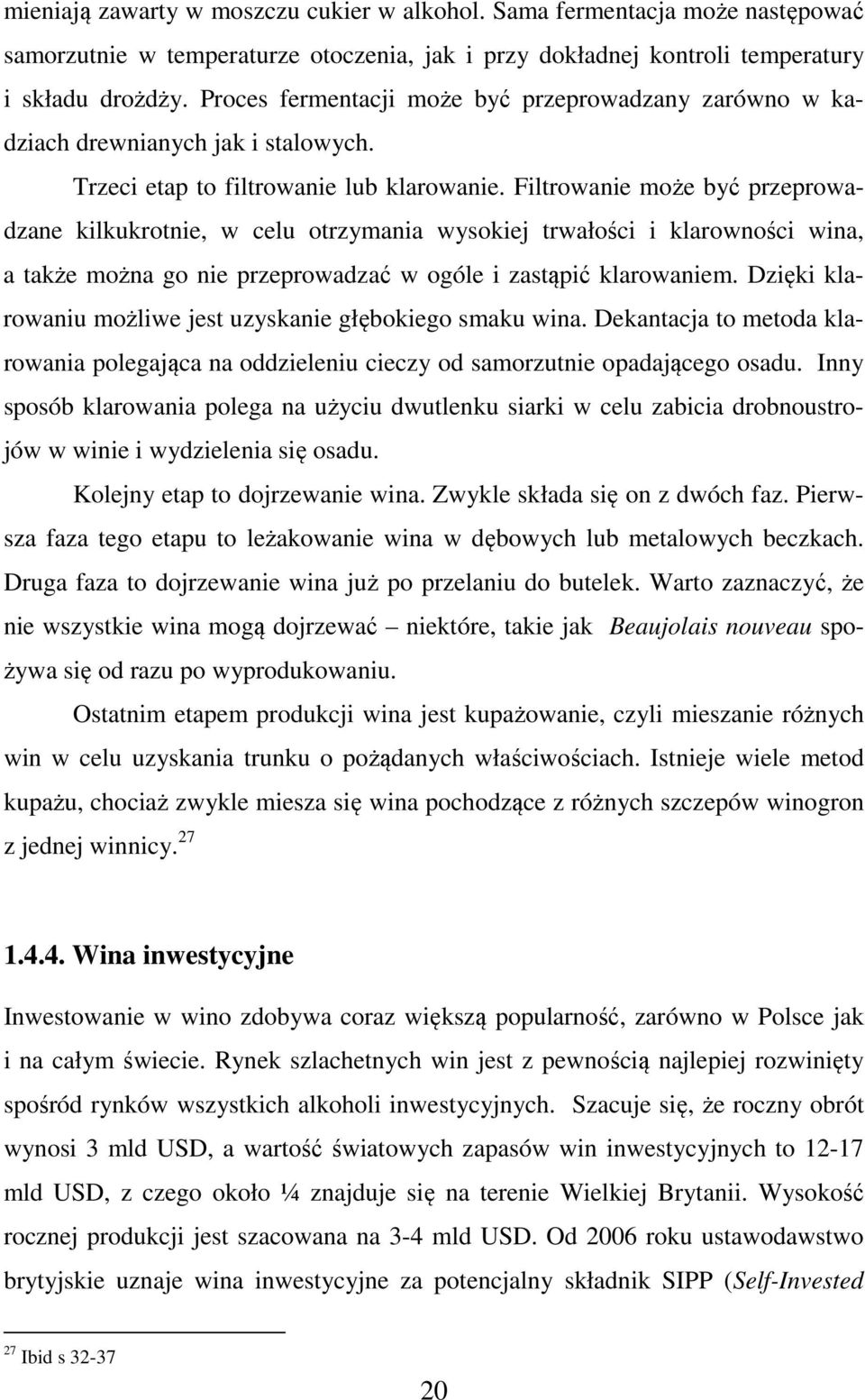 Filtrowanie może być przeprowadzane kilkukrotnie, w celu otrzymania wysokiej trwałości i klarowności wina, a także można go nie przeprowadzać w ogóle i zastąpić klarowaniem.