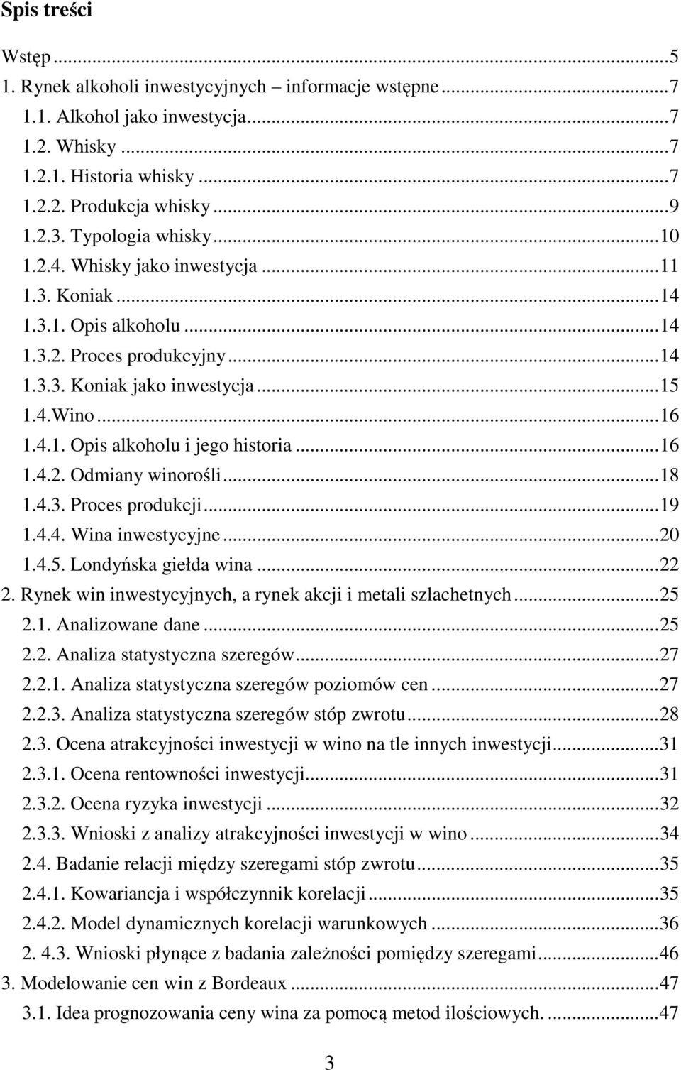 .. 16 1.4.2. Odmiany winorośli... 18 1.4.3. Proces produkcji... 19 1.4.4. Wina inwestycyjne... 20 1.4.5. Londyńska giełda wina... 22 2. Rynek win inwestycyjnych, a rynek akcji i metali szlachetnych.