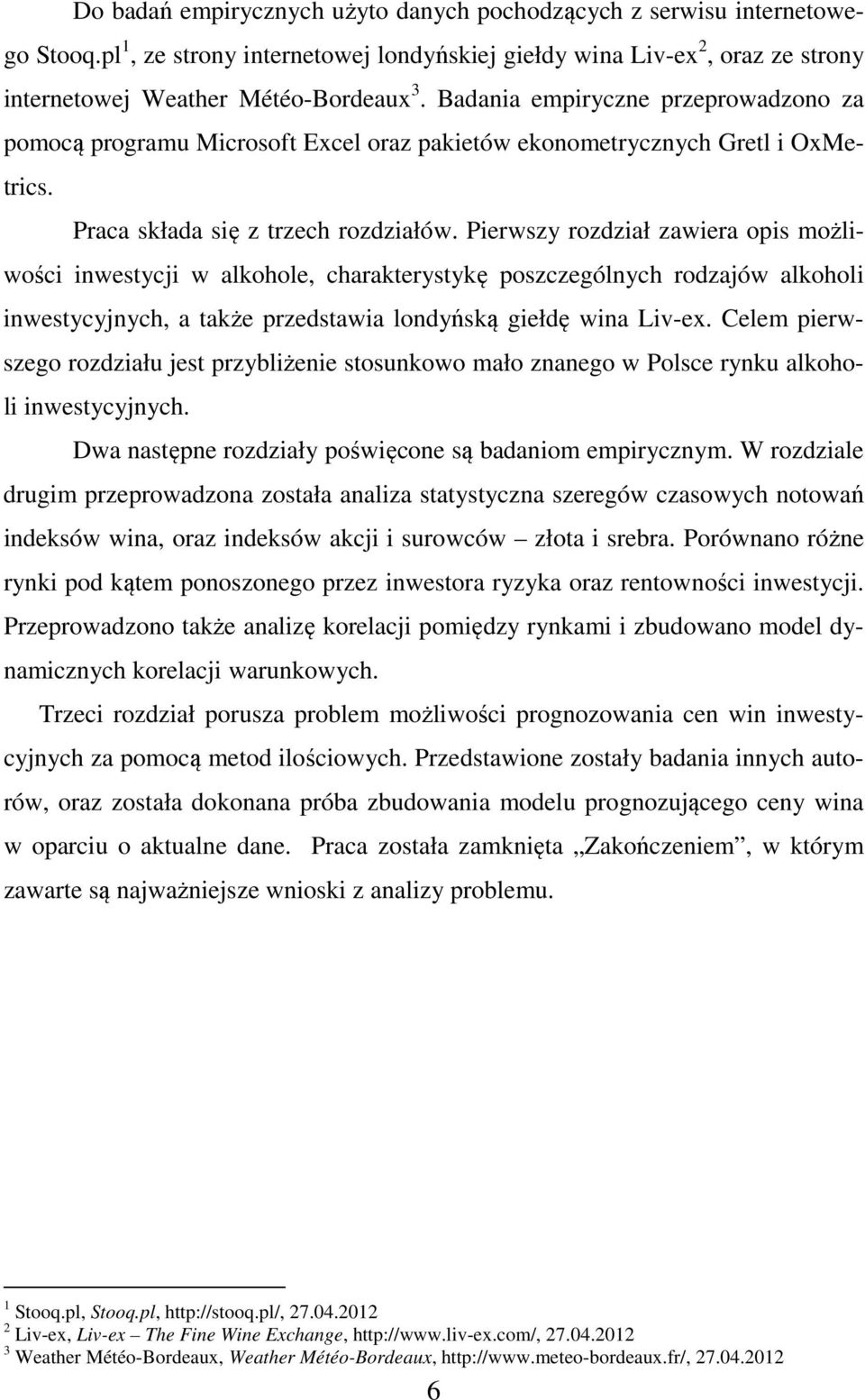 Pierwszy rozdział zawiera opis możliwości inwestycji w alkohole, charakterystykę poszczególnych rodzajów alkoholi inwestycyjnych, a także przedstawia londyńską giełdę wina Liv-ex.