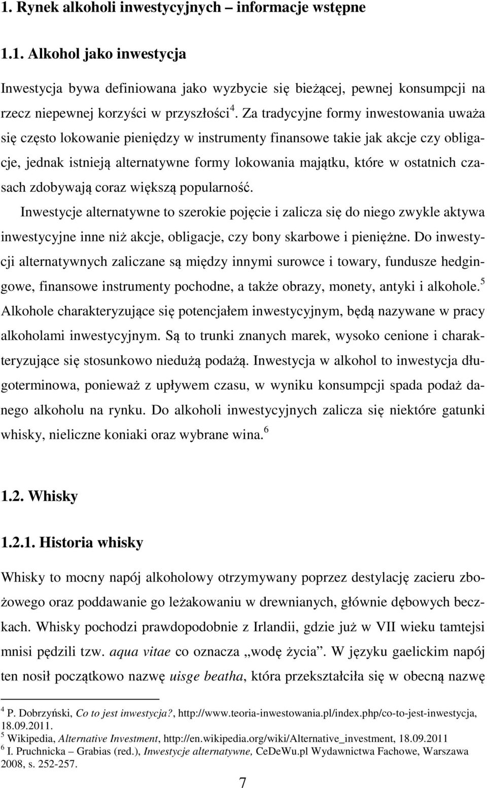 czasach zdobywają coraz większą popularność. Inwestycje alternatywne to szerokie pojęcie i zalicza się do niego zwykle aktywa inwestycyjne inne niż akcje, obligacje, czy bony skarbowe i pieniężne.