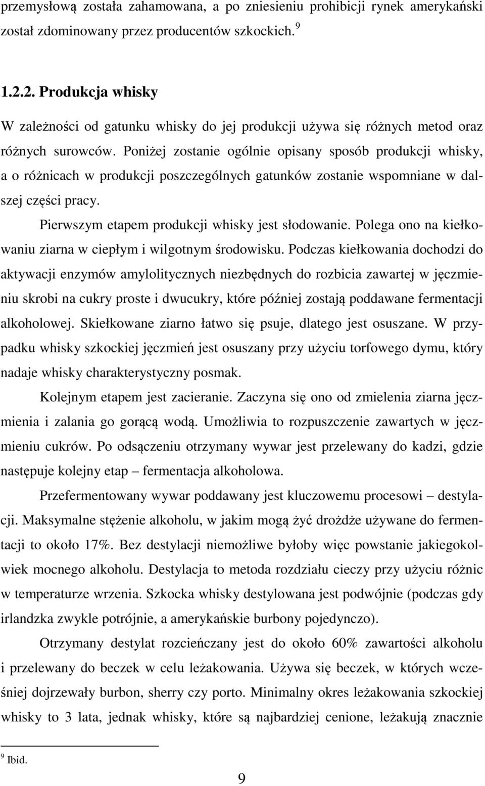 Poniżej zostanie ogólnie opisany sposób produkcji whisky, a o różnicach w produkcji poszczególnych gatunków zostanie wspomniane w dalszej części pracy.