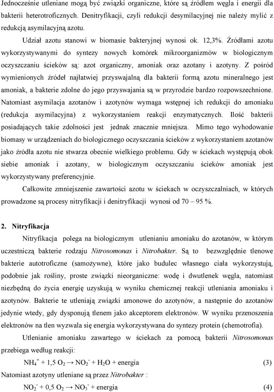 Źródłami azotu wykorzystywanymi do syntezy nowych komórek mikroorganizmów w biologicznym oczyszczaniu ścieków są: azot organiczny, amoniak oraz azotany i azotyny.