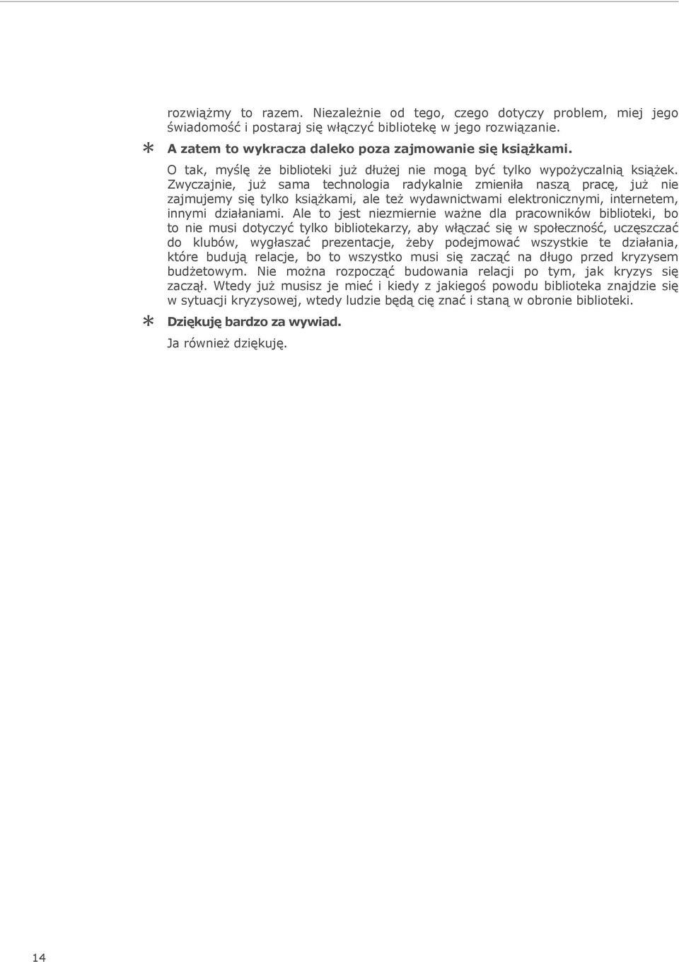 Zwyczajnie, już sama technologia radykalnie zmieniła naszą pracę, już nie zajmujemy się tylko książkami, ale też wydawnictwami elektronicznymi, internetem, innymi działaniami.