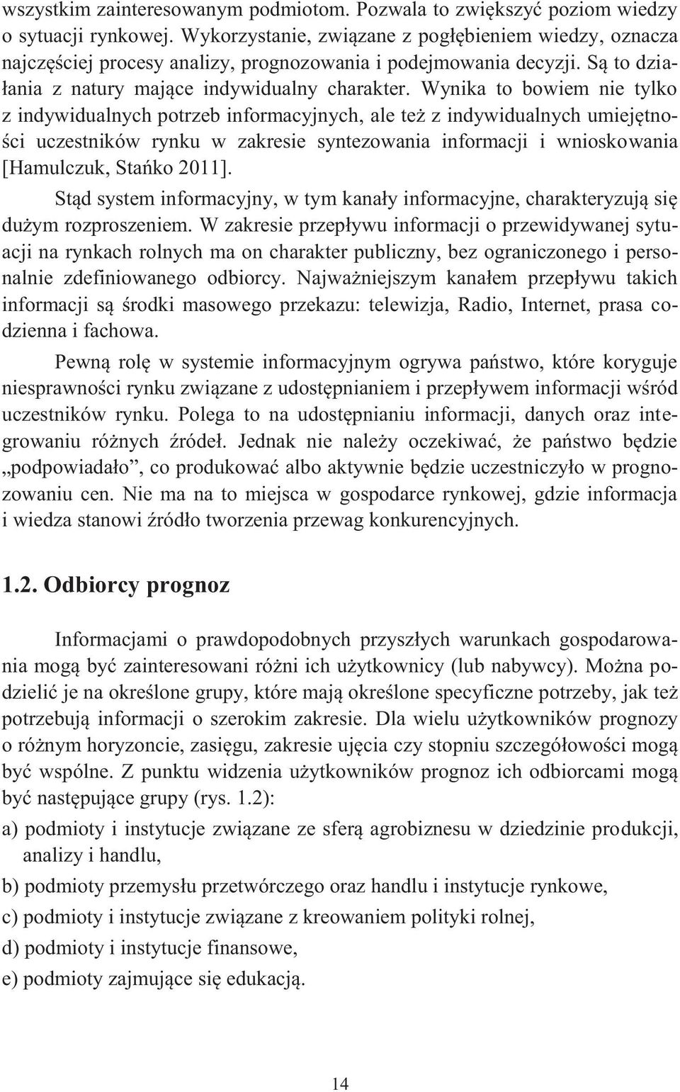 Wynika o bowiem nie ylko z indywidualnych porzeb informacyjnych, ale eż z indywidualnych umiejęności uczesników rynku w zakresie synezowania informacji i wnioskowania [Hamulczuk, Sańko 2011].