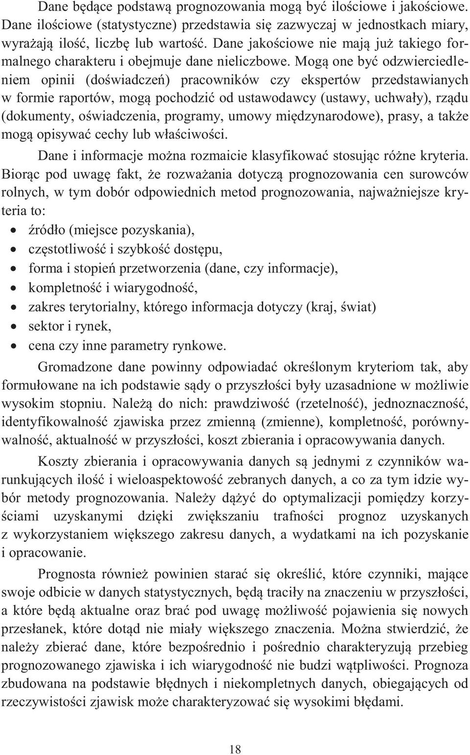 Mogą one być odzwierciedleniem opinii (doświadczeń) pracowników czy eksperów przedsawianych w formie raporów, mogą pochodzić od usawodawcy (usawy, uchwały), rządu (dokumeny, oświadczenia, programy,