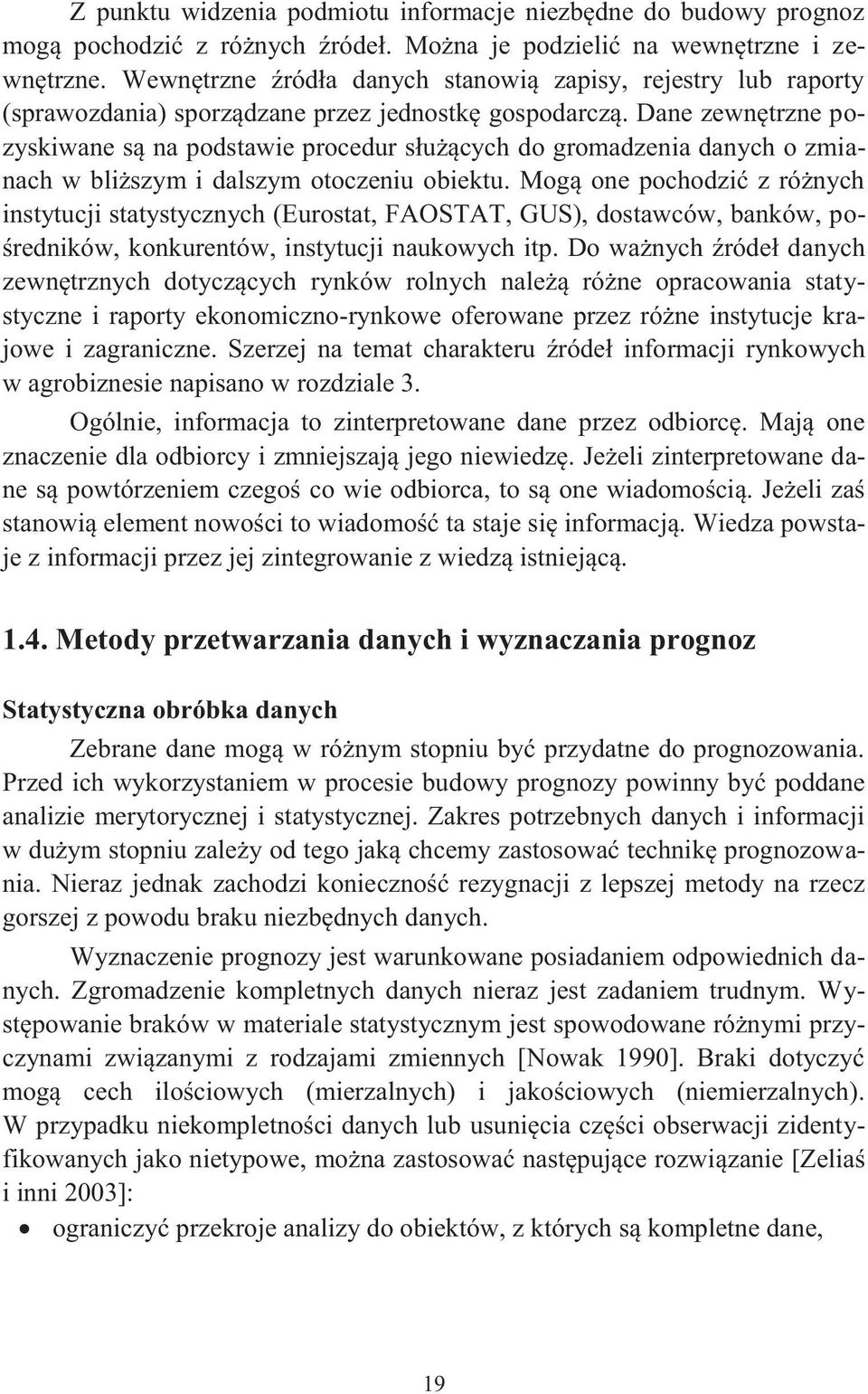 Dane zewnęrzne pozyskiwane są na podsawie procedur służących do gromadzenia danych o zmianach w bliższym i dalszym ooczeniu obieku.