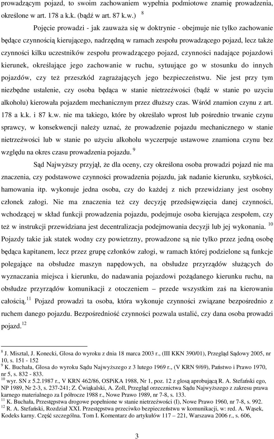 kierunek, określające jego zachowanie w ruchu, sytuujące go w stosunku do innych pojazdów, czy też przeszkód zagrażających jego bezpieczeństwu.