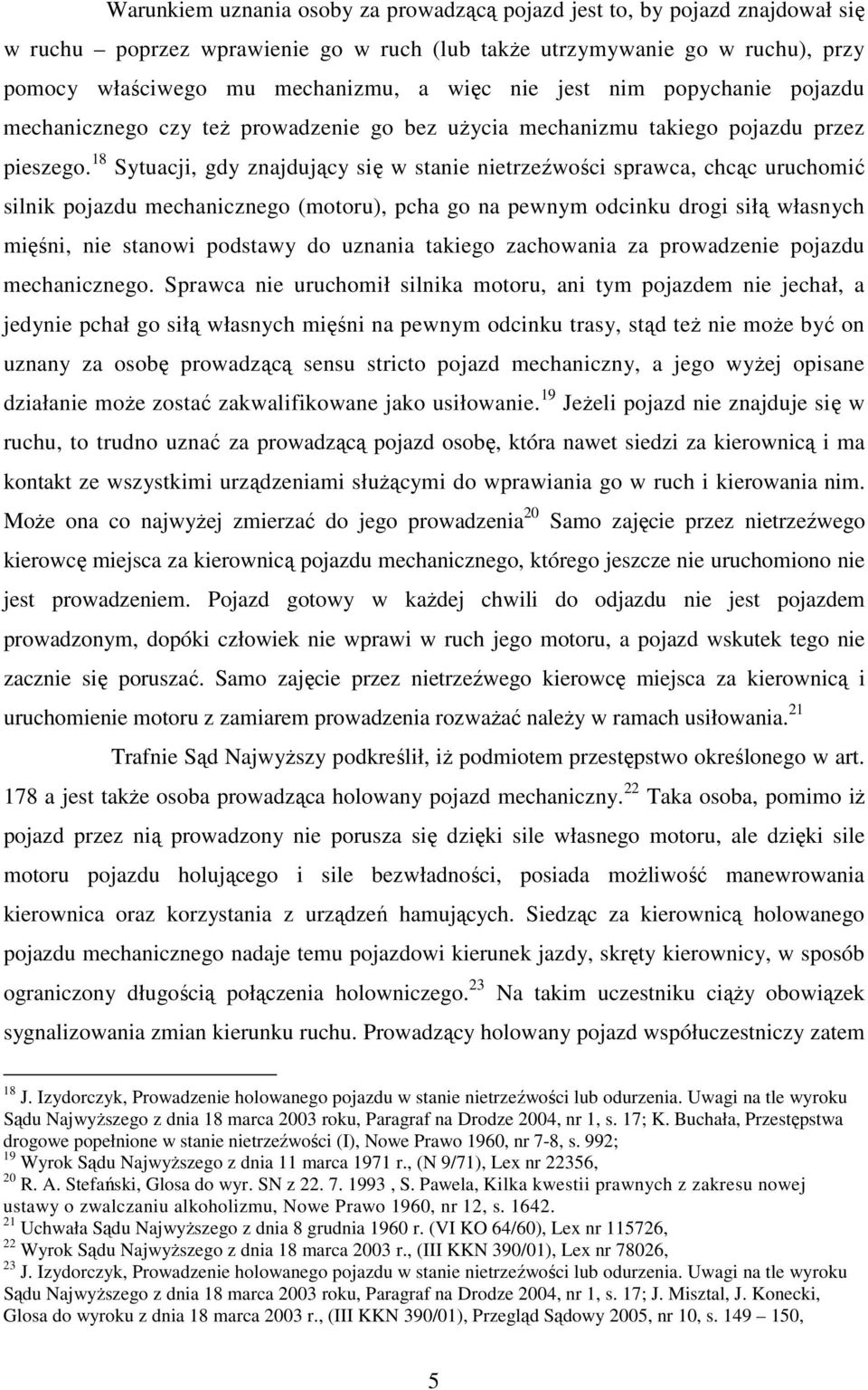 18 Sytuacji, gdy znajdujący się w stanie nietrzeźwości sprawca, chcąc uruchomić silnik pojazdu mechanicznego (motoru), pcha go na pewnym odcinku drogi siłą własnych mięśni, nie stanowi podstawy do