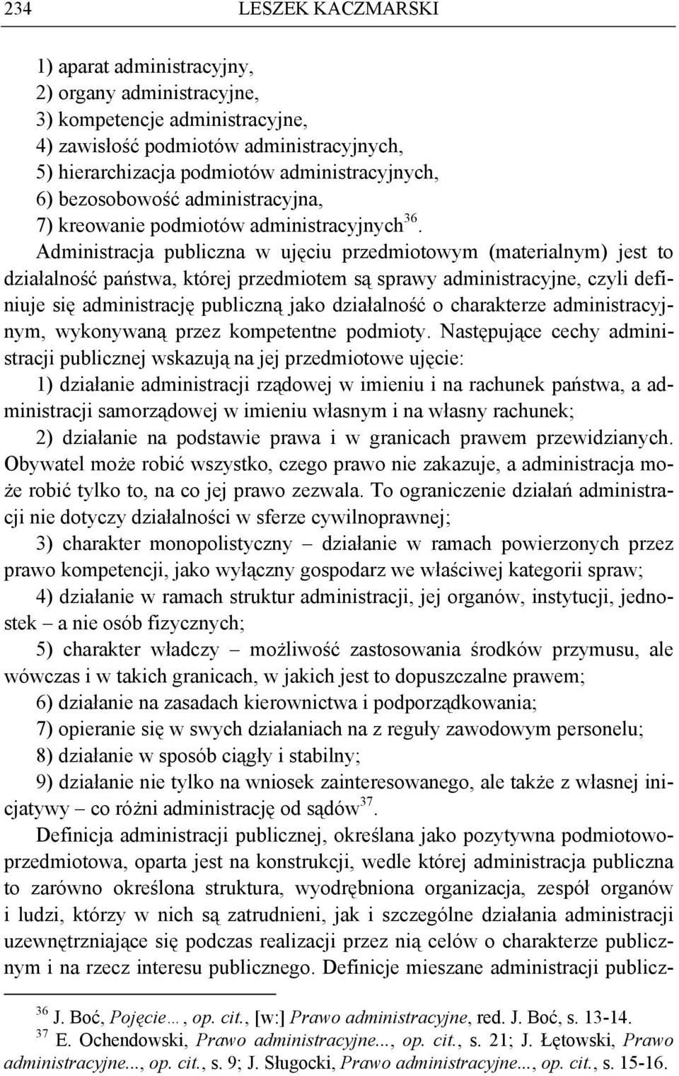 Administracja publiczna w ujęciu przedmiotowym (materialnym) jest to działalność państwa, której przedmiotem są sprawy administracyjne, czyli definiuje się administrację publiczną jako działalność o