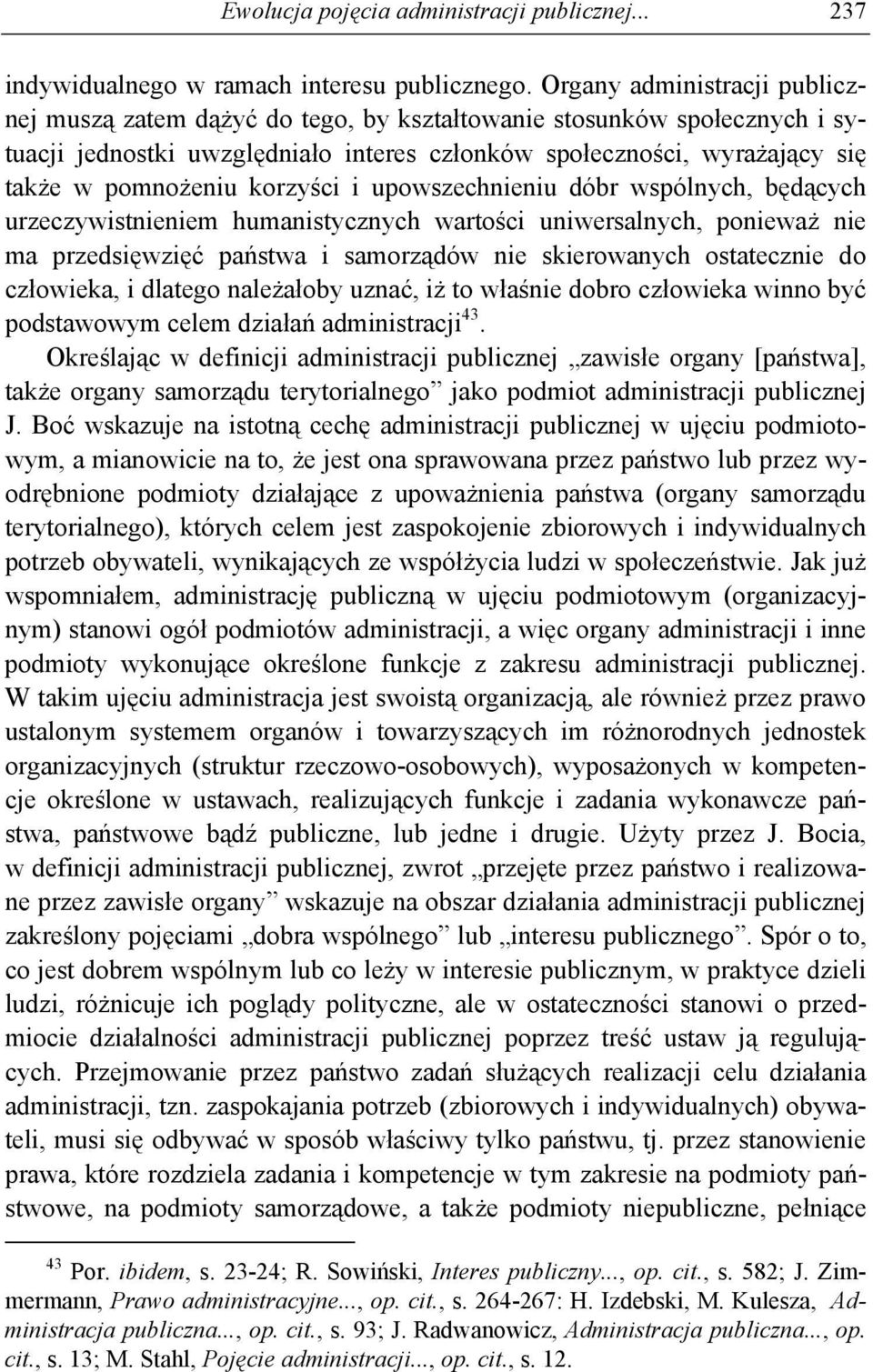 korzyści i upowszechnieniu dóbr wspólnych, będących urzeczywistnieniem humanistycznych wartości uniwersalnych, ponieważ nie ma przedsięwzięć państwa i samorządów nie skierowanych ostatecznie do