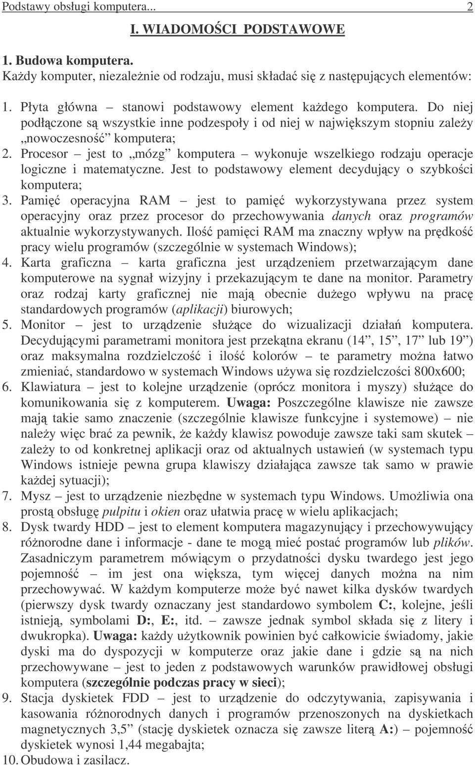 Procesor jest to mózg komputera wykonuje wszelkiego rodzaju operacje logiczne i matematyczne. Jest to podstawowy element decydujcy o szybkoci komputera; 3.