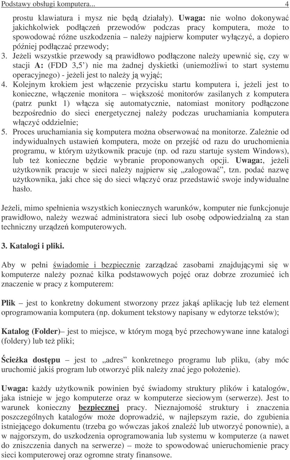 Jeeli wszystkie przewody s prawidłowo podłczone naley upewni si, czy w stacji A: (FDD 3,5 ) nie ma adnej dyskietki (uniemoliwi to start systemu operacyjnego) - jeeli jest to naley j wyj; 4.