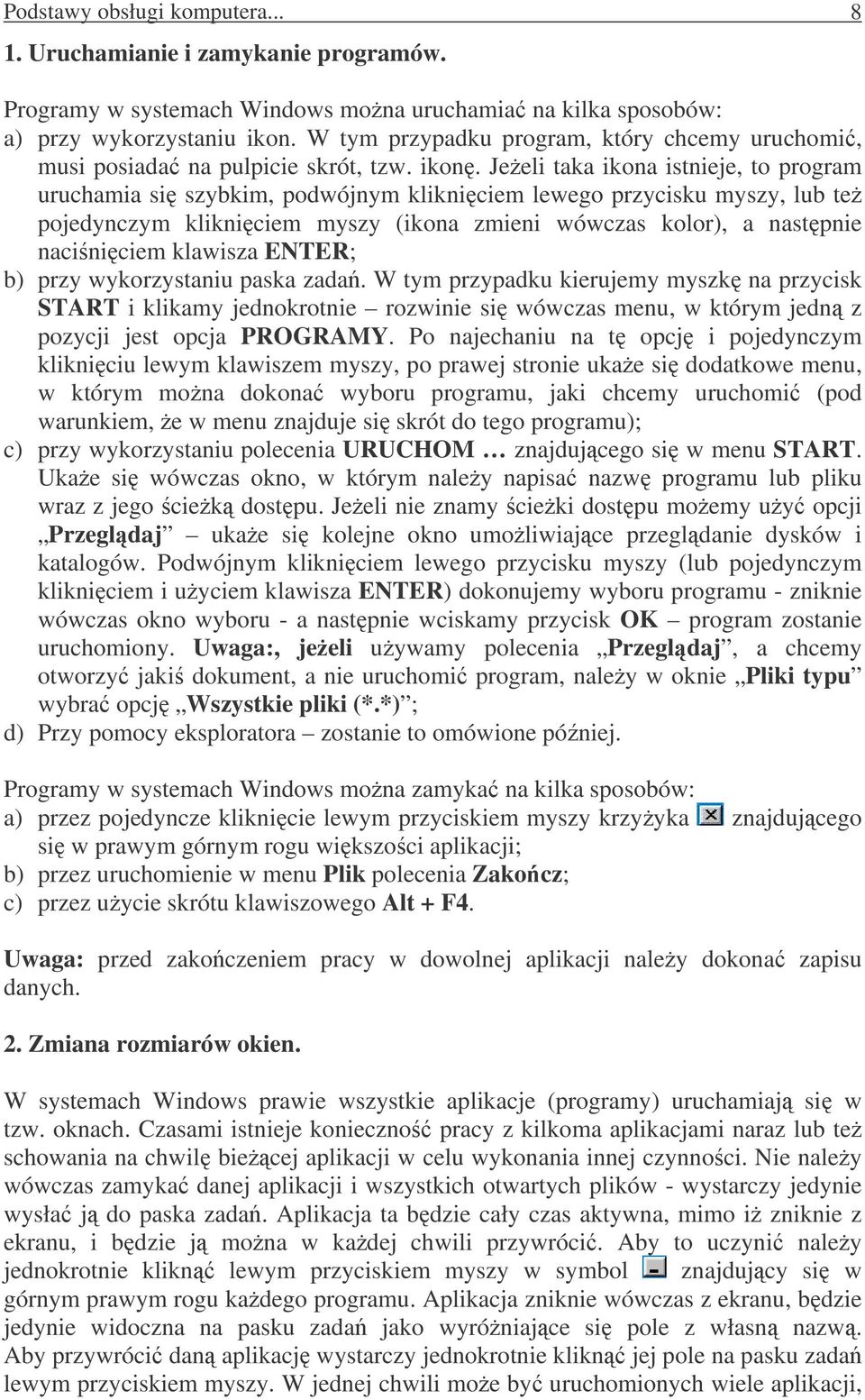 Jeeli taka ikona istnieje, to program uruchamia si szybkim, podwójnym klikniciem lewego przycisku myszy, lub te pojedynczym klikniciem myszy (ikona zmieni wówczas kolor), a nastpnie naciniciem