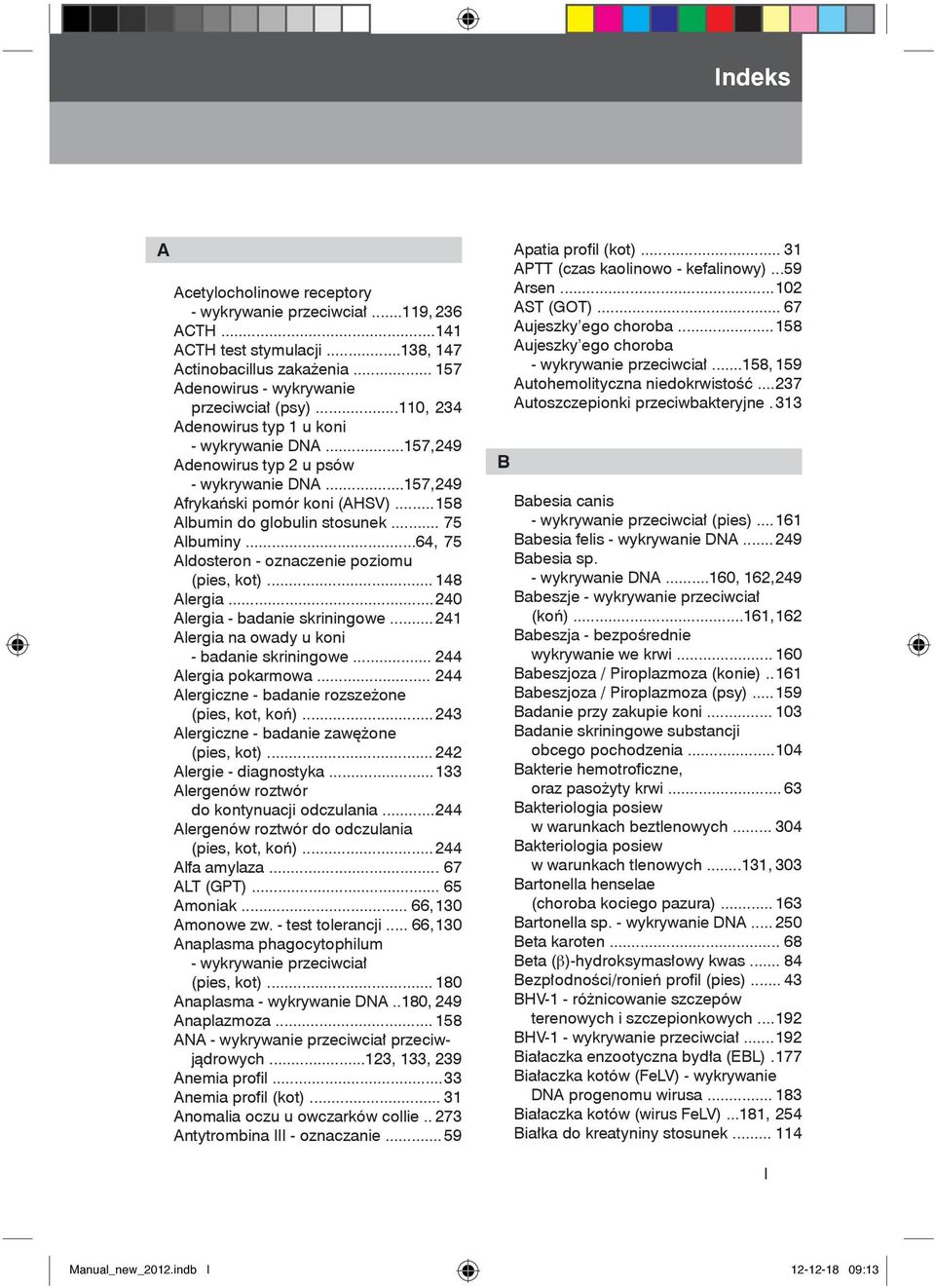 ..64, 75 Aldosteron - oznaczenie poziomu (pies, kot)... 148 Alergia... 240 Alergia - badanie skriningowe... 241 Alergia na owady u koni - badanie skriningowe... 244 Alergia pokarmowa.