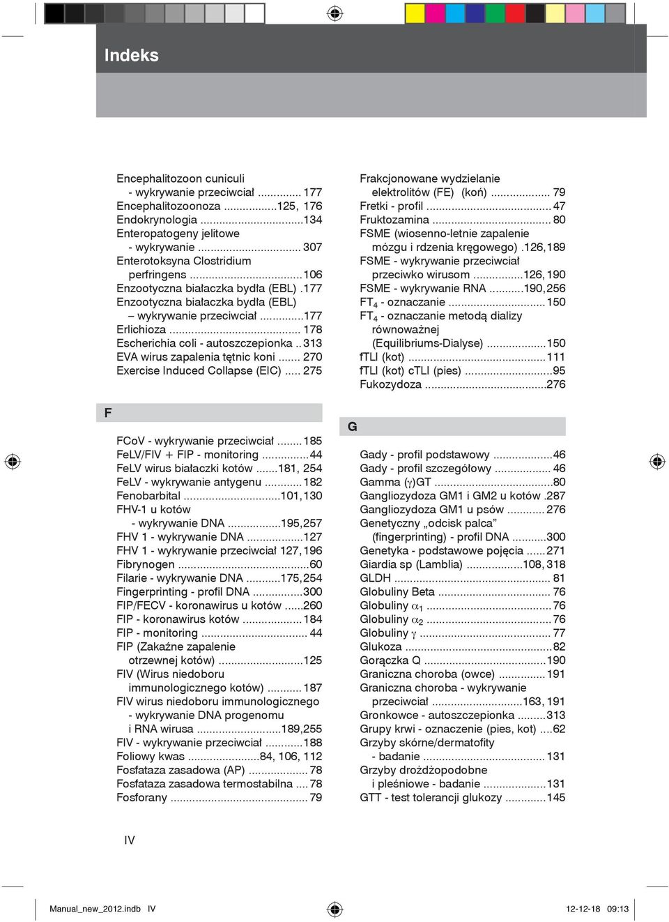 .. 270 Exercise Induced Collapse (EIC)... 275 FCoV - wykrywanie przeciwciał... 185 FeLV/FIV + FIP - monitoring... 44 FeLV wirus białaczki kotów...181, 254 FeLV - wykrywanie antygenu... 182 Fenobarbital.