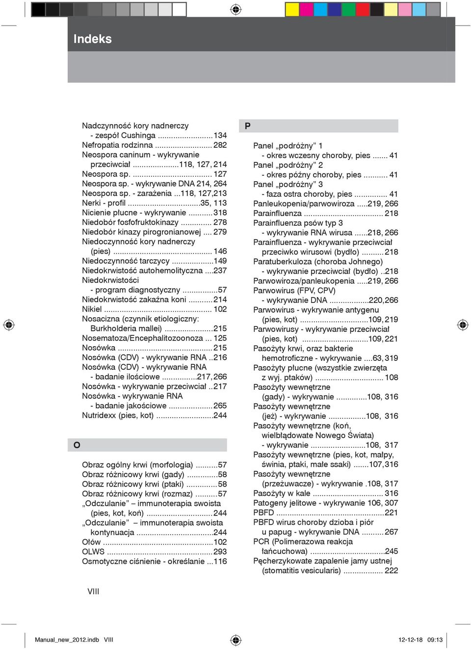 .. 279 Niedoczynność kory nadnerczy (pies)... 146 Niedoczynność tarczycy... 149 Niedokrwistość autohemolityczna... 237 Niedokrwistości - program diagnostyczny... 57 Niedokrwistość zakaźna koni.