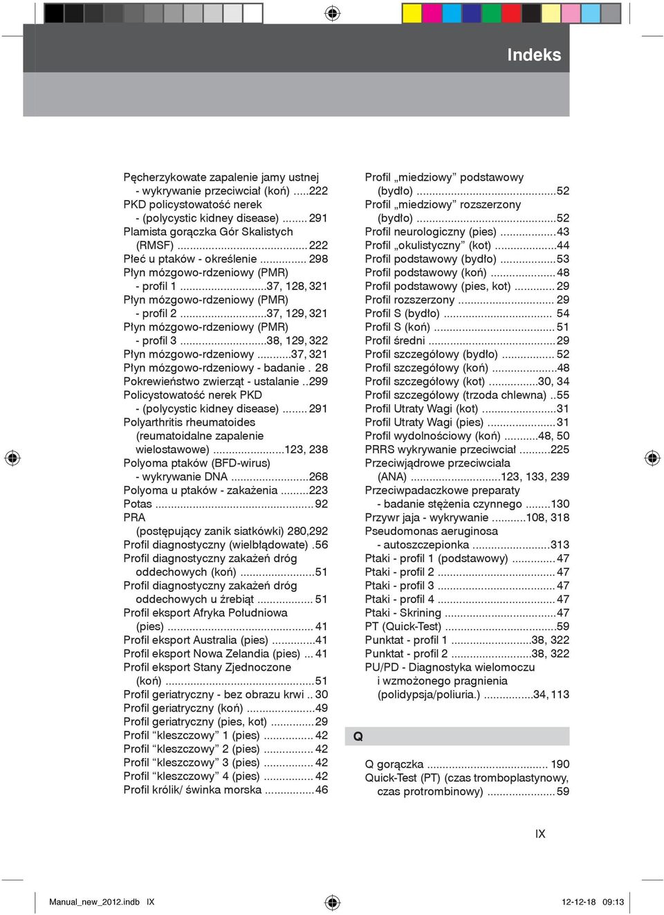 ..38, 129, 322 Płyn mózgowo-rdzeniowy...37, 321 Płyn mózgowo-rdzeniowy - badanie. 28 Pokrewieństwo zwierząt - ustalanie.. 299 Policystowatość nerek PKD - (polycystic kidney disease).