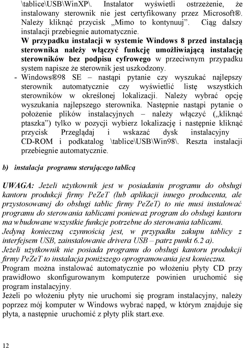 W przypadku instalacji w systemie Windows 8 przed instalacją sterownika należy włączyć funkcję umożliwiającą instalację sterowników bez podpisu cyfrowego w przeciwnym przypadku system napisze że