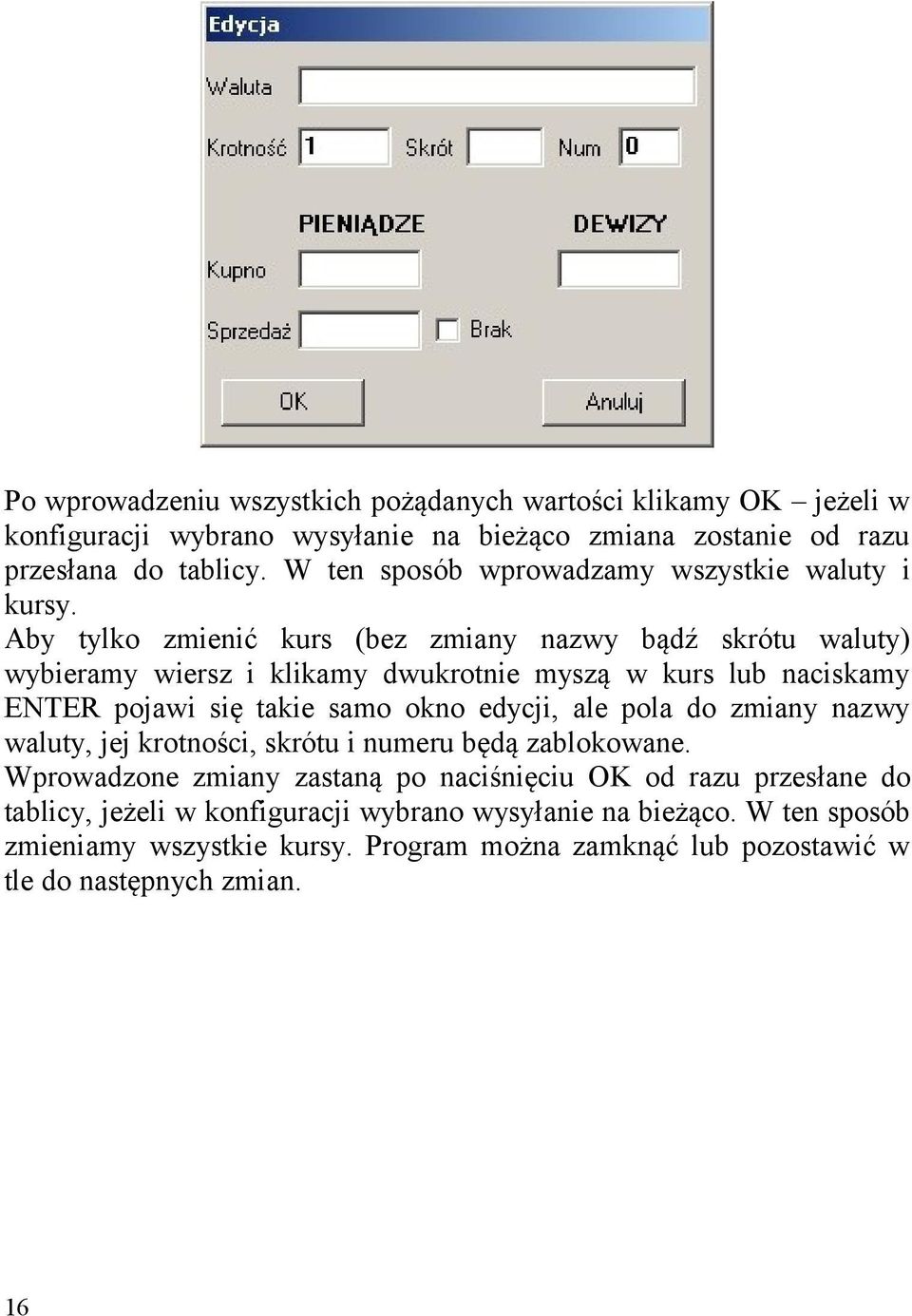 Aby tylko zmienić kurs (bez zmiany nazwy bądź skrótu waluty) wybieramy wiersz i klikamy dwukrotnie myszą w kurs lub naciskamy ENTER pojawi się takie samo okno edycji, ale