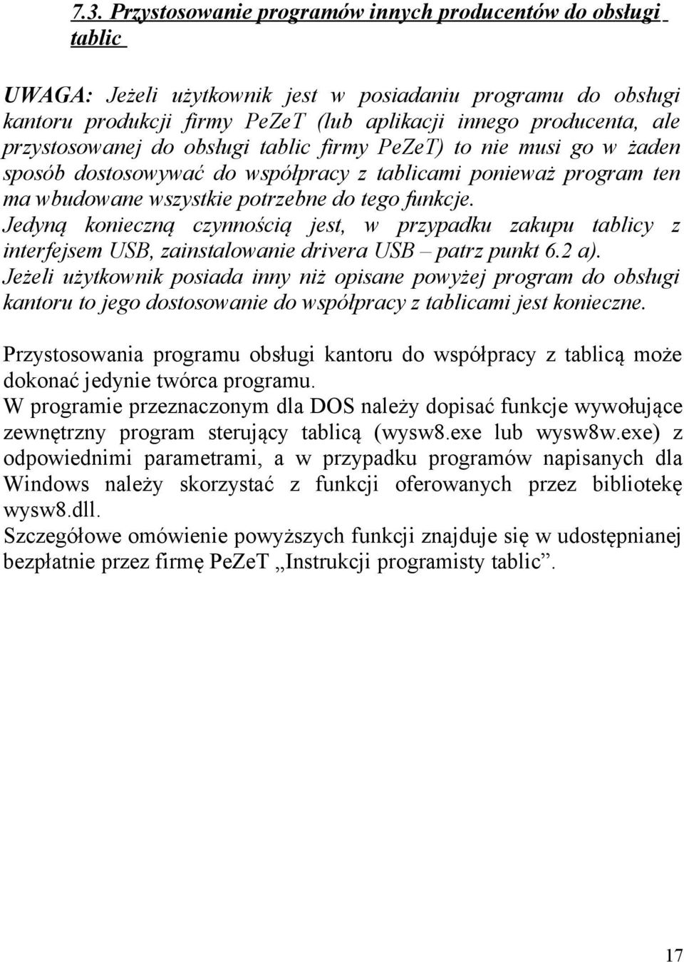 Jedyną konieczną czynnością jest, w przypadku zakupu tablicy z interfejsem USB, zainstalowanie drivera USB patrz punkt 6.2 a).