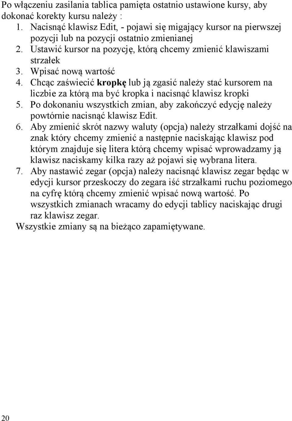 Wpisać nową wartość 4. Chcąc zaświecić kropkę lub ją zgasić należy stać kursorem na liczbie za którą ma być kropka i nacisnąć klawisz kropki 5.