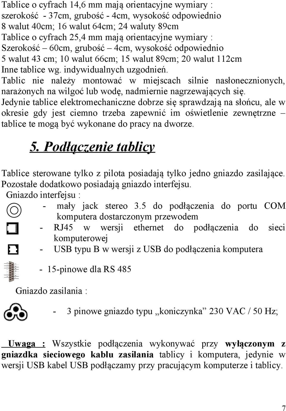 Tablic nie należy montować w miejscach silnie nasłonecznionych, narażonych na wilgoć lub wodę, nadmiernie nagrzewających się.