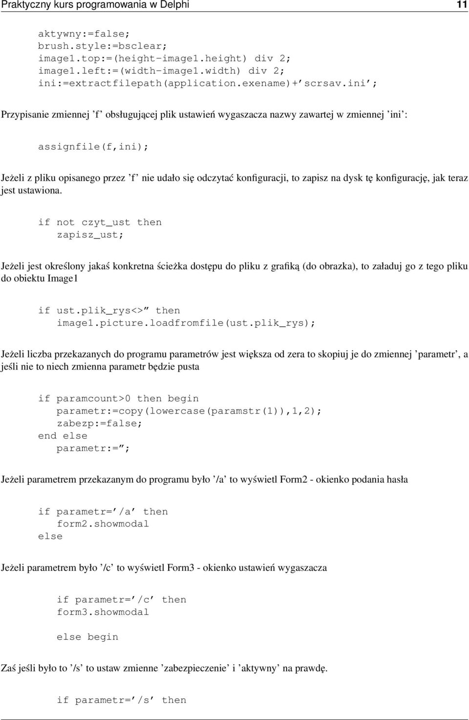 ini ; Przypisanie zmiennej f obsługującej plik ustawień wygaszacza nazwy zawartej w zmiennej ini : assignfile(f,ini); Jeżeli z pliku opisanego przez f nie udało się odczytać konfiguracji, to zapisz