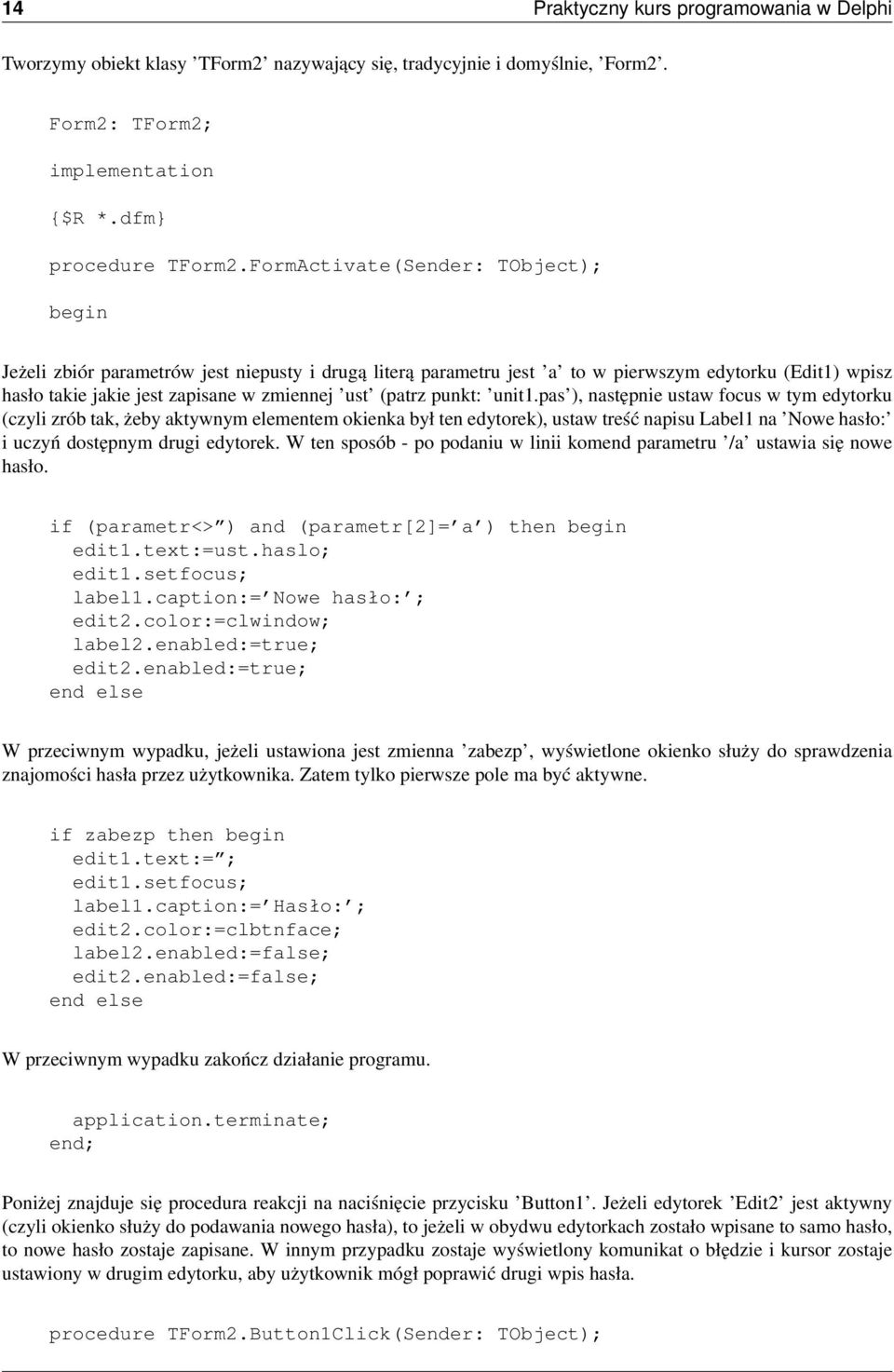 unit1.pas ), następnie ustaw focus w tym edytorku (czyli zrób tak, żeby aktywnym elementem okienka był ten edytorek), ustaw treść napisu Label1 na Nowe hasło: i uczyń dostępnym drugi edytorek.