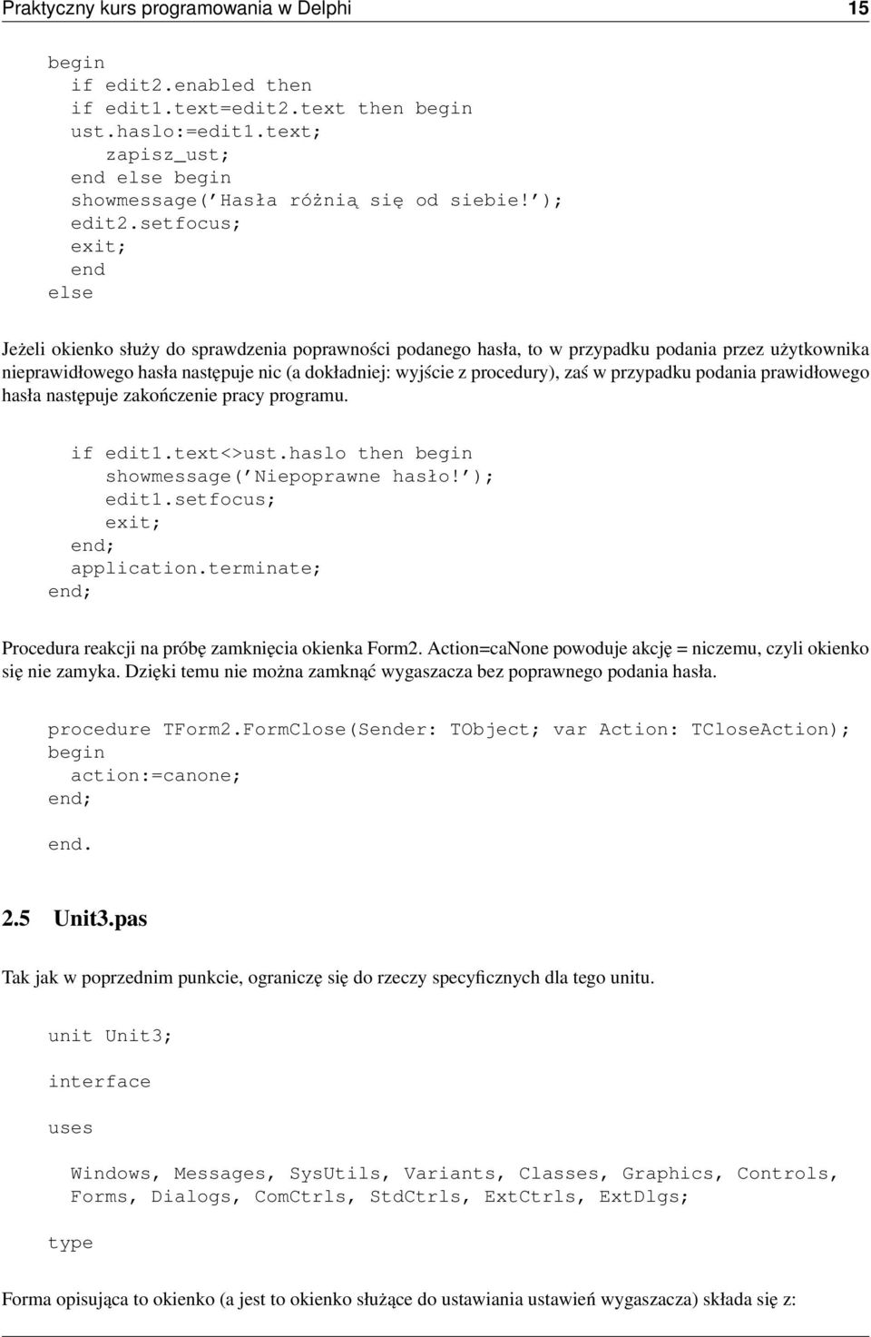 procedury), zaś w przypadku podania prawidłowego hasła następuje zakończenie pracy programu. if edit1.text<>ust.haslo then showmessage( Niepoprawne hasło! ); edit1.setfocus; exit; application.