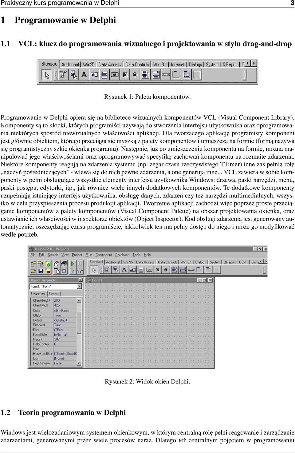 Komponenty są to klocki, których programiści używają do stworzenia interfejsu użytkownika oraz oprogramowania niektórych spośród niewizualnych właściwości aplikacji.