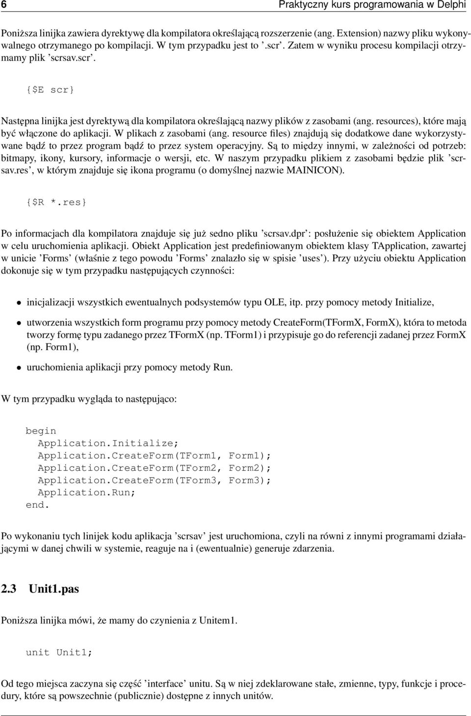 resources), które mają być włączone do aplikacji. W plikach z zasobami (ang. resource files) znajdują się dodatkowe dane wykorzystywane bądź to przez program bądź to przez system operacyjny.