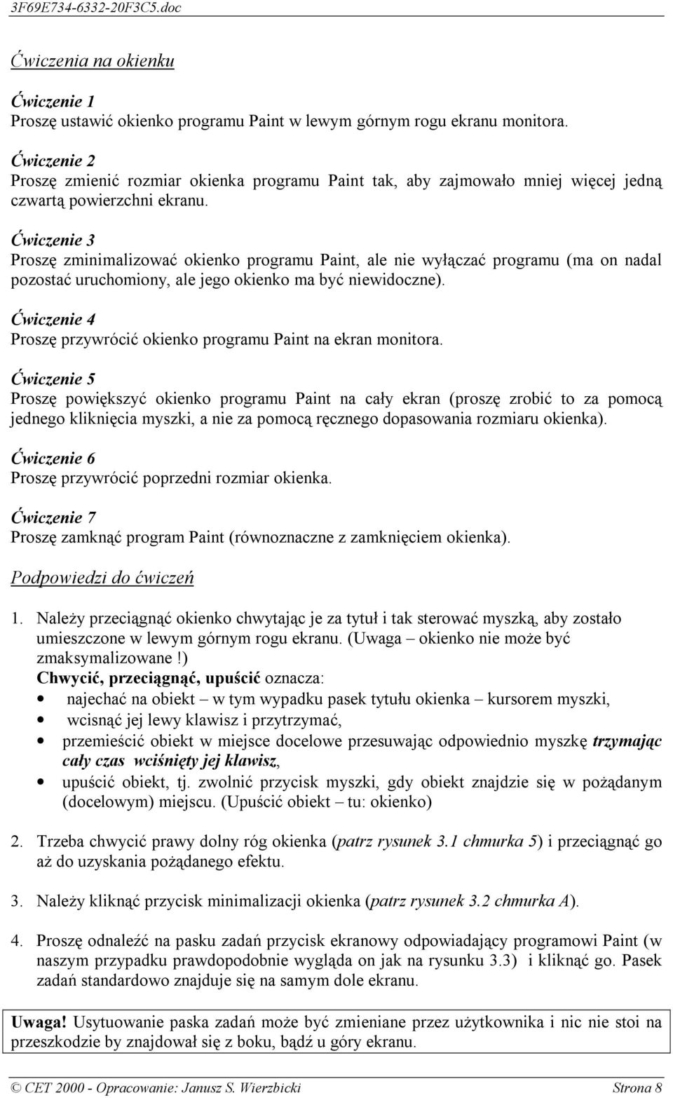 Ćwiczenie 3 Proszę zminimalizować okienko programu Paint, ale nie wyłączać programu (ma on nadal pozostać uruchomiony, ale jego okienko ma być niewidoczne).