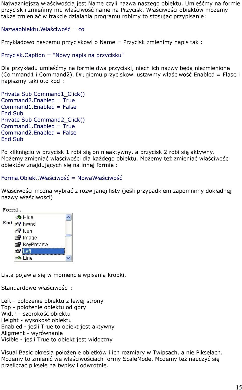 Właściwość = co Przykładowo naszemu przyciskowi o Name = Przycisk zmienimy napis tak : Przycisk.