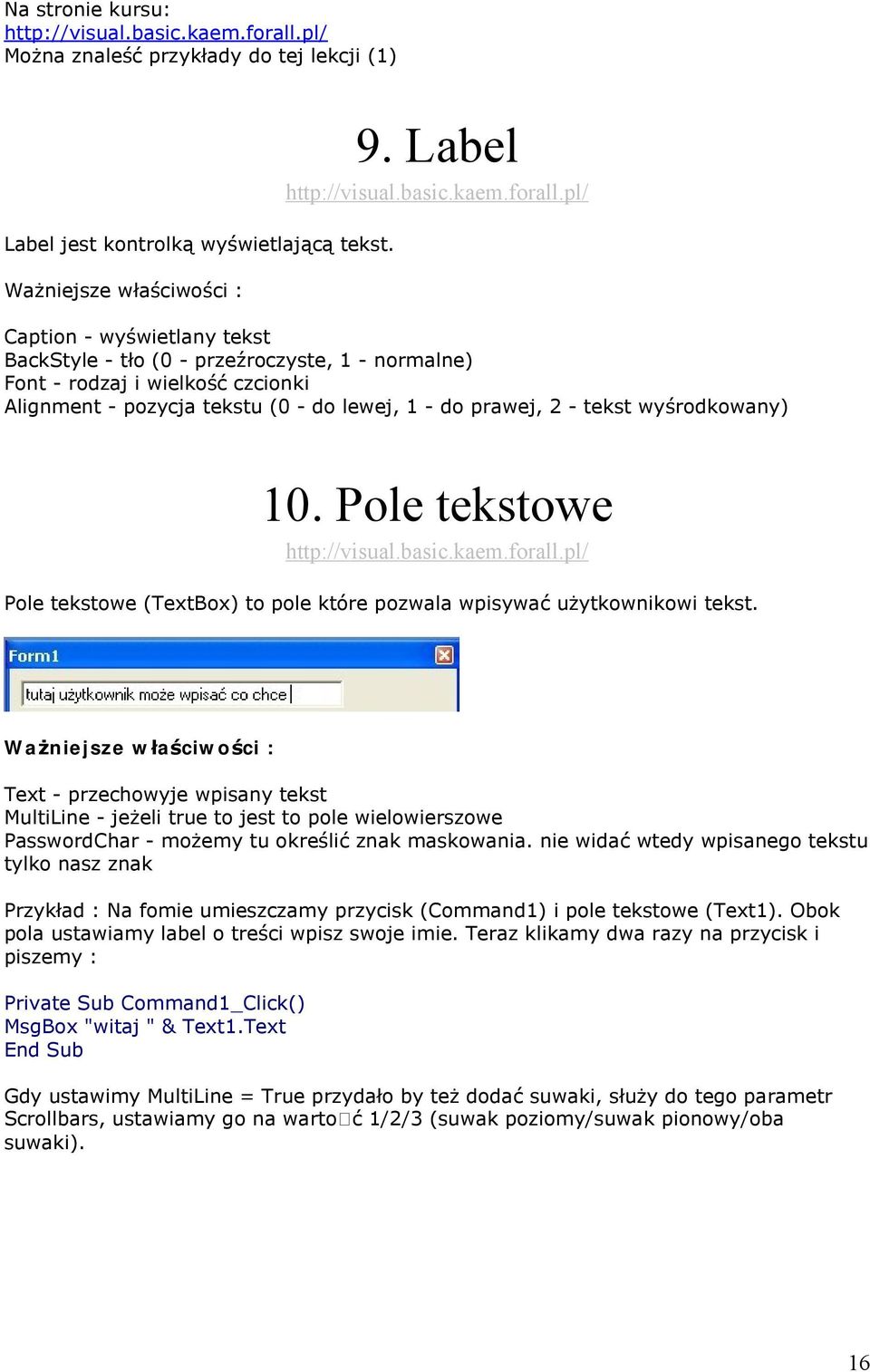 10. Pole tekstowe Pole tekstowe (TextBox) to pole które pozwala wpisywać użytkownikowi tekst.