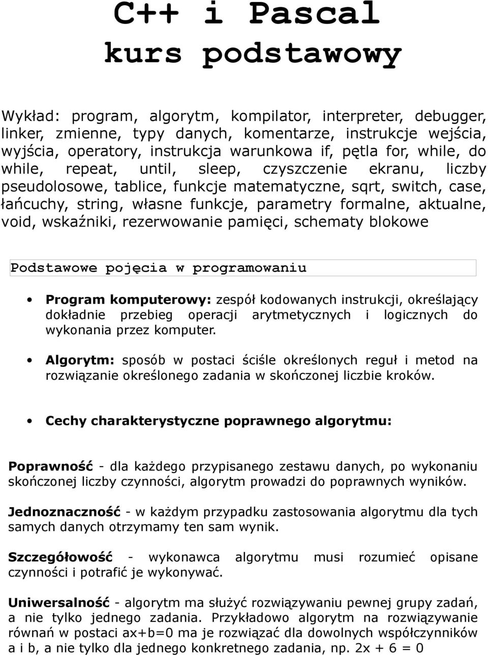 aktualne, void, wskaźniki, rezerwowanie pamięci, schematy blokowe Podstawowe pojęcia w programowaniu Program komputerowy: zespół kodowanych instrukcji, określający dokładnie przebieg operacji