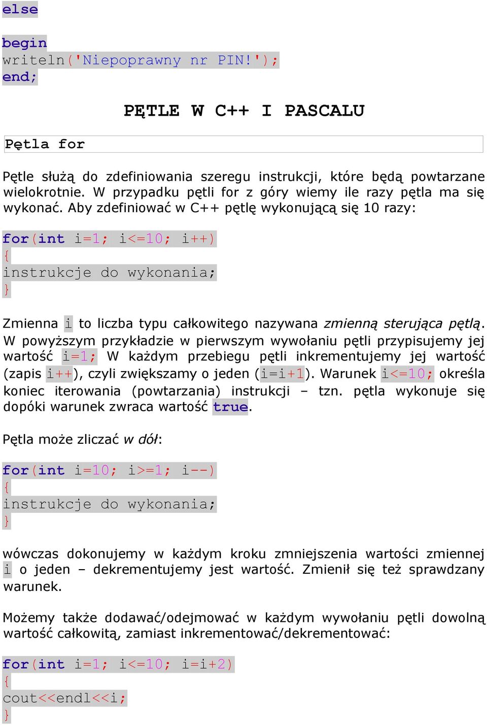 Aby zdefiniować w C++ pętlę wykonującą się 10 razy: for(int i=1; i<=10; i++) instrukcje do wykonania; Zmienna i to liczba typu całkowitego nazywana zmienną sterująca pętlą.