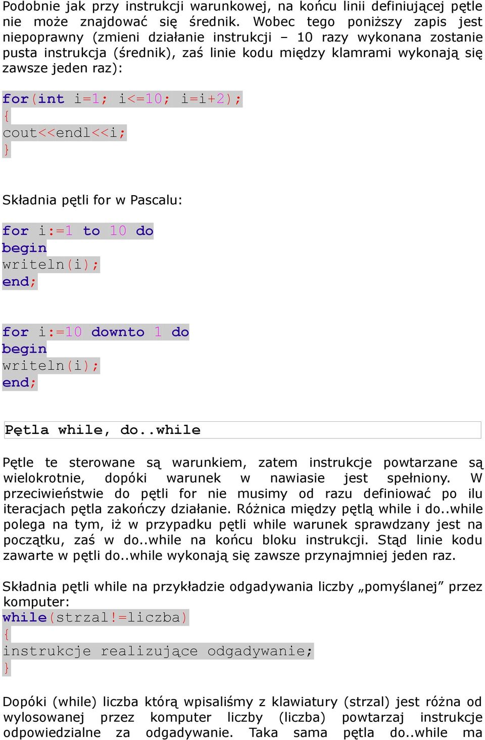 i=1; i<=10; i=i+2); cout<<endl<<i; Składnia pętli for w Pascalu: for i:=1 to 10 do begin writeln(i); end; for i:=10 downto 1 do begin writeln(i); end; Pętla while, do.