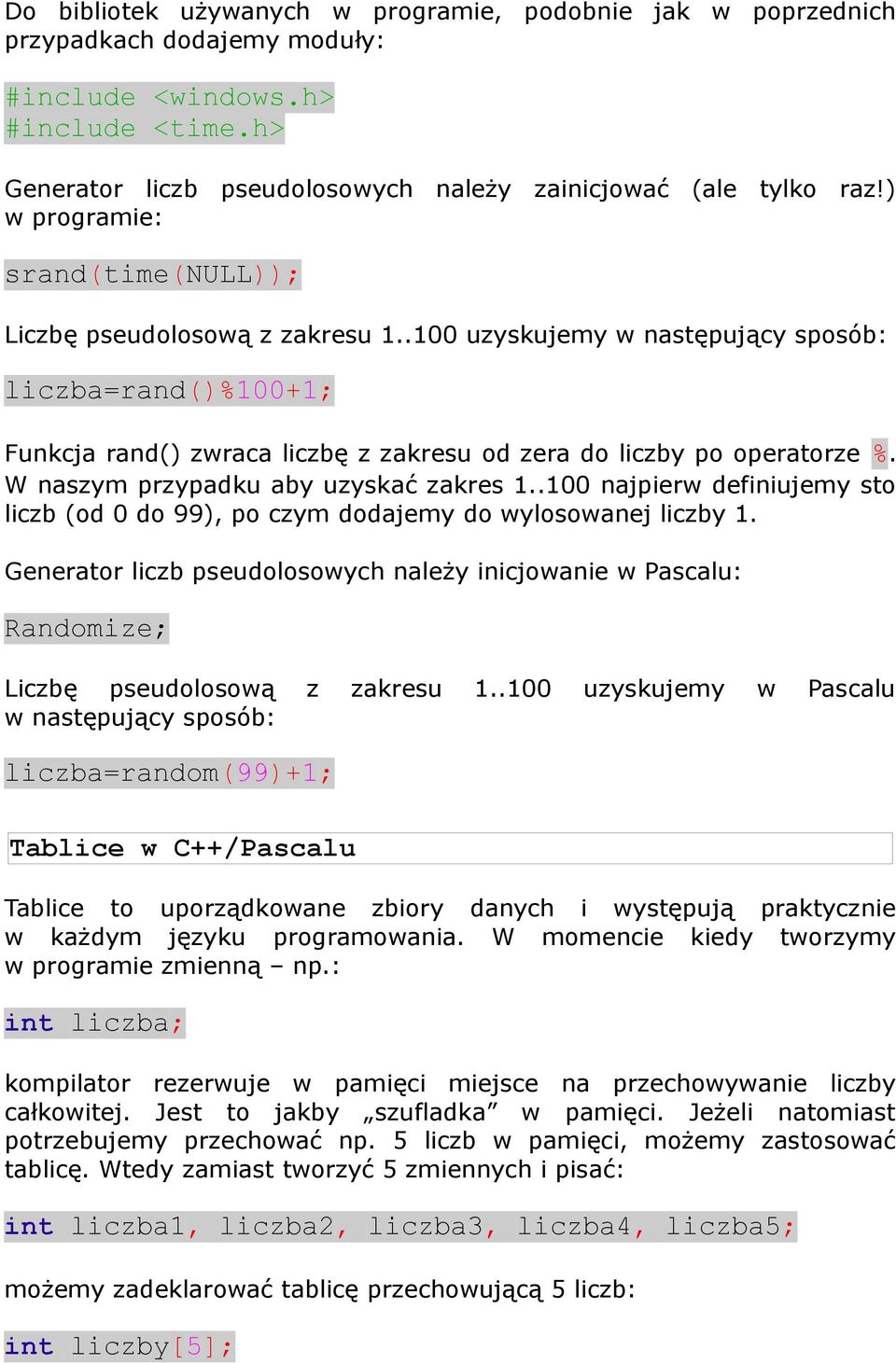 W naszym przypadku aby uzyskać zakres 1..100 najpierw definiujemy sto liczb (od 0 do 99), po czym dodajemy do wylosowanej liczby 1.