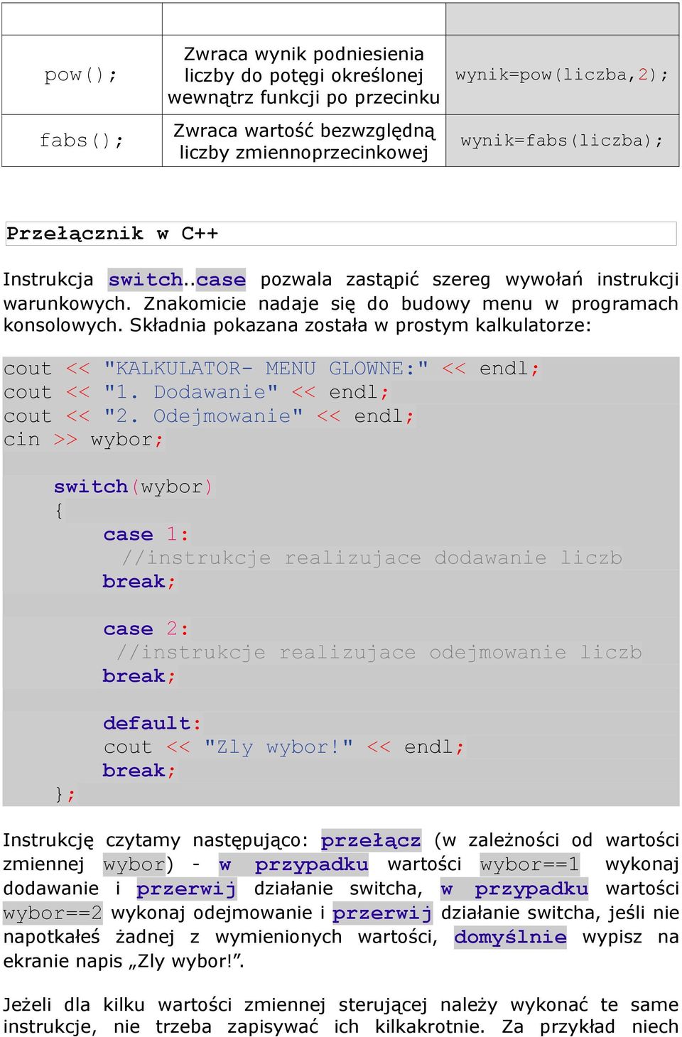 Składnia pokazana została w prostym kalkulatorze: cout << "KALKULATOR- MENU GLOWNE:" << endl; cout << "1. Dodawanie" << endl; cout << "2.