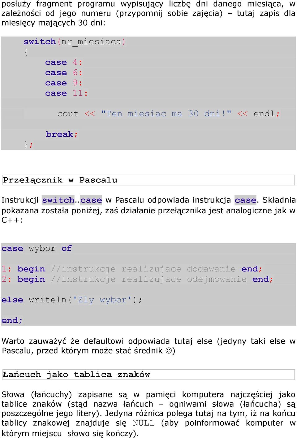 Składnia pokazana została poniżej, zaś działanie przełącznika jest analogiczne jak w C++: case wybor of 1: begin //instrukcje realizujace dodawanie end; 2: begin //instrukcje realizujace odejmowanie