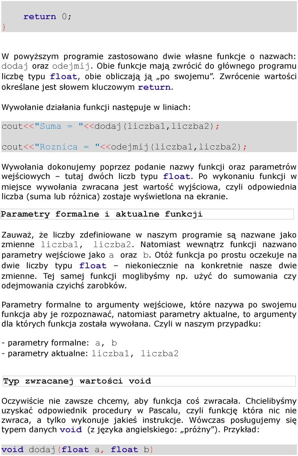 Wywołanie działania funkcji następuje w liniach: cout<<"suma = "<<dodaj(liczba1,liczba2); cout<<"roznica = "<<odejmij(liczba1,liczba2); Wywołania dokonujemy poprzez podanie nazwy funkcji oraz