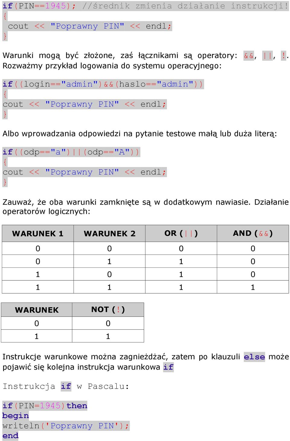 literą: if((odp=="a") (odp=="a")) cout << "Poprawny PIN" << endl; Zauważ, że oba warunki zamknięte są w dodatkowym nawiasie.