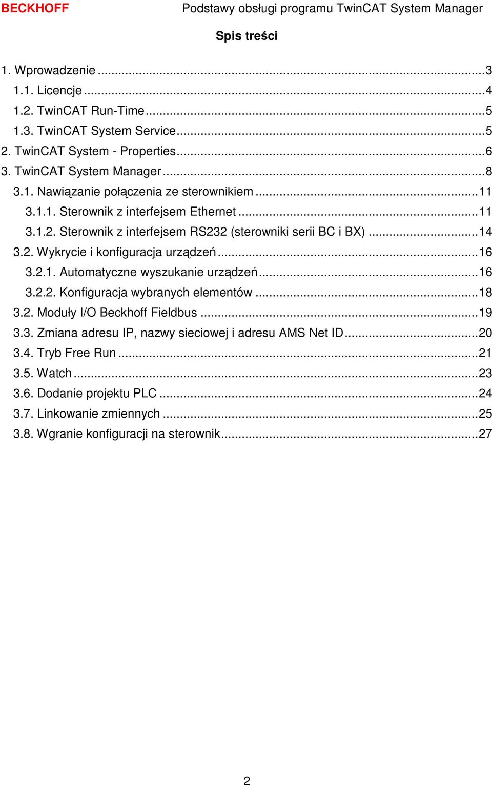 ..16 3.2.2. Konfiguracja wybranych elementów...18 3.2. Moduły I/O Beckhoff Fieldbus...19 3.3. Zmiana adresu IP, nazwy sieciowej i adresu AMS Net ID...20 3.4. Tryb Free Run...21 3.