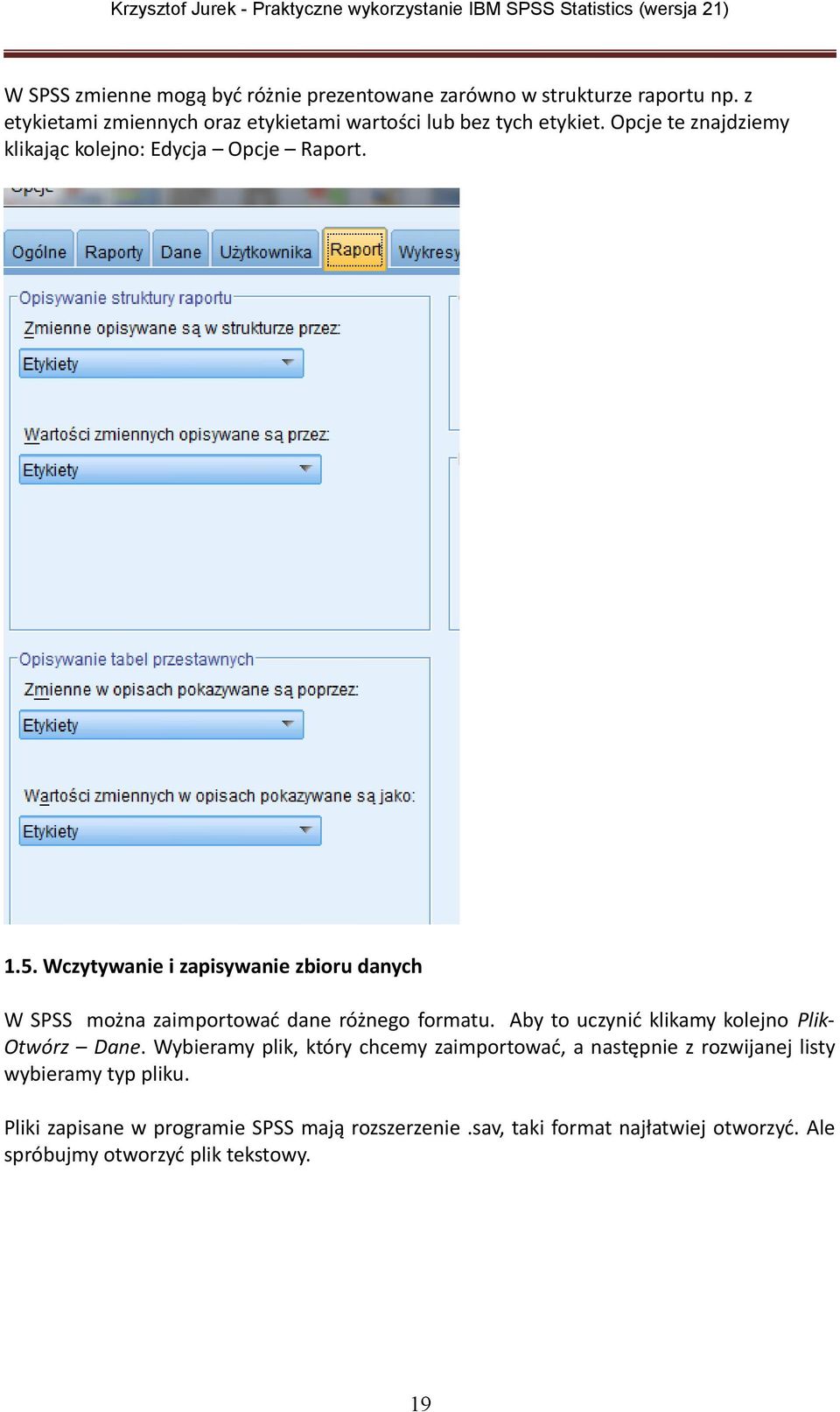 Wczytywanie i zapisywanie zbioru danych W SPSS można zaimportować dane różnego formatu. Aby to uczynić klikamy kolejno PlikOtwórz Dane.