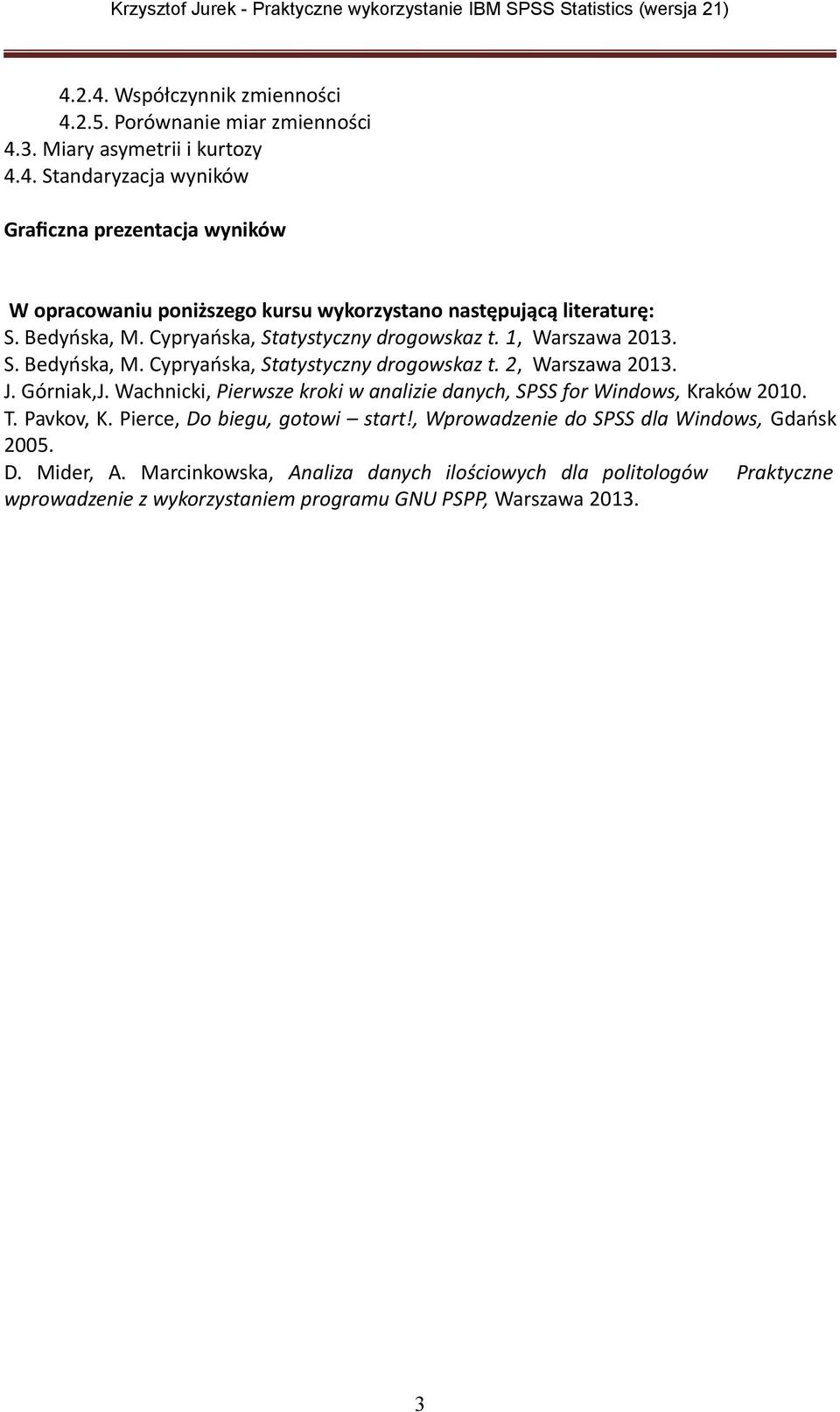 Wachnicki, Pierwsze kroki w analizie danych, SPSS for Windows, Kraków 2010. T. Pavkov, K. Pierce, Do biegu, gotowi start!, Wprowadzenie do SPSS dla Windows, Gdańsk 2005. D. Mider, A.