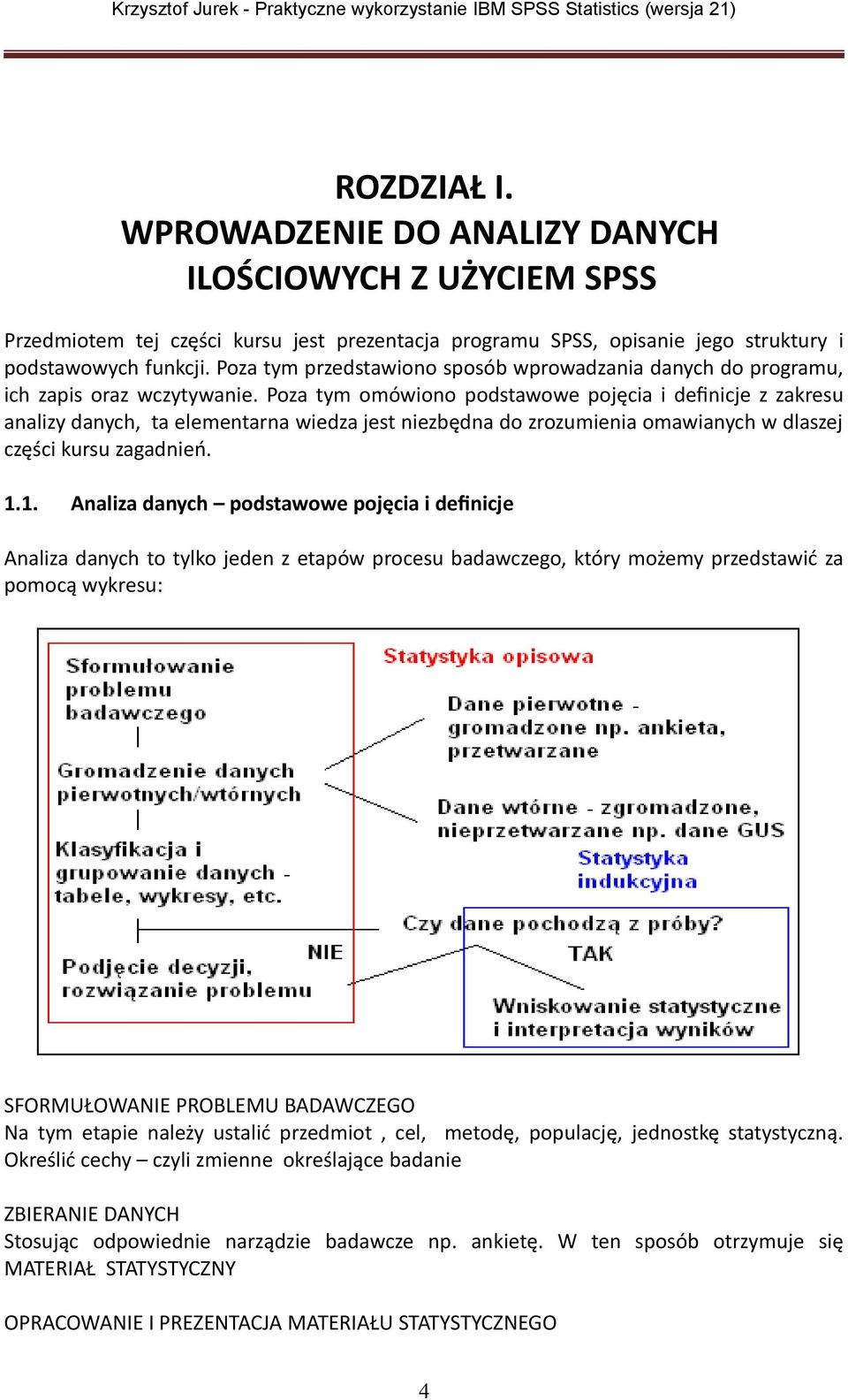 Poza tym omówiono podstawowe pojęcia i definicje z zakresu analizy danych, ta elementarna wiedza jest niezbędna do zrozumienia omawianych w dlaszej części kursu zagadnień. 1.