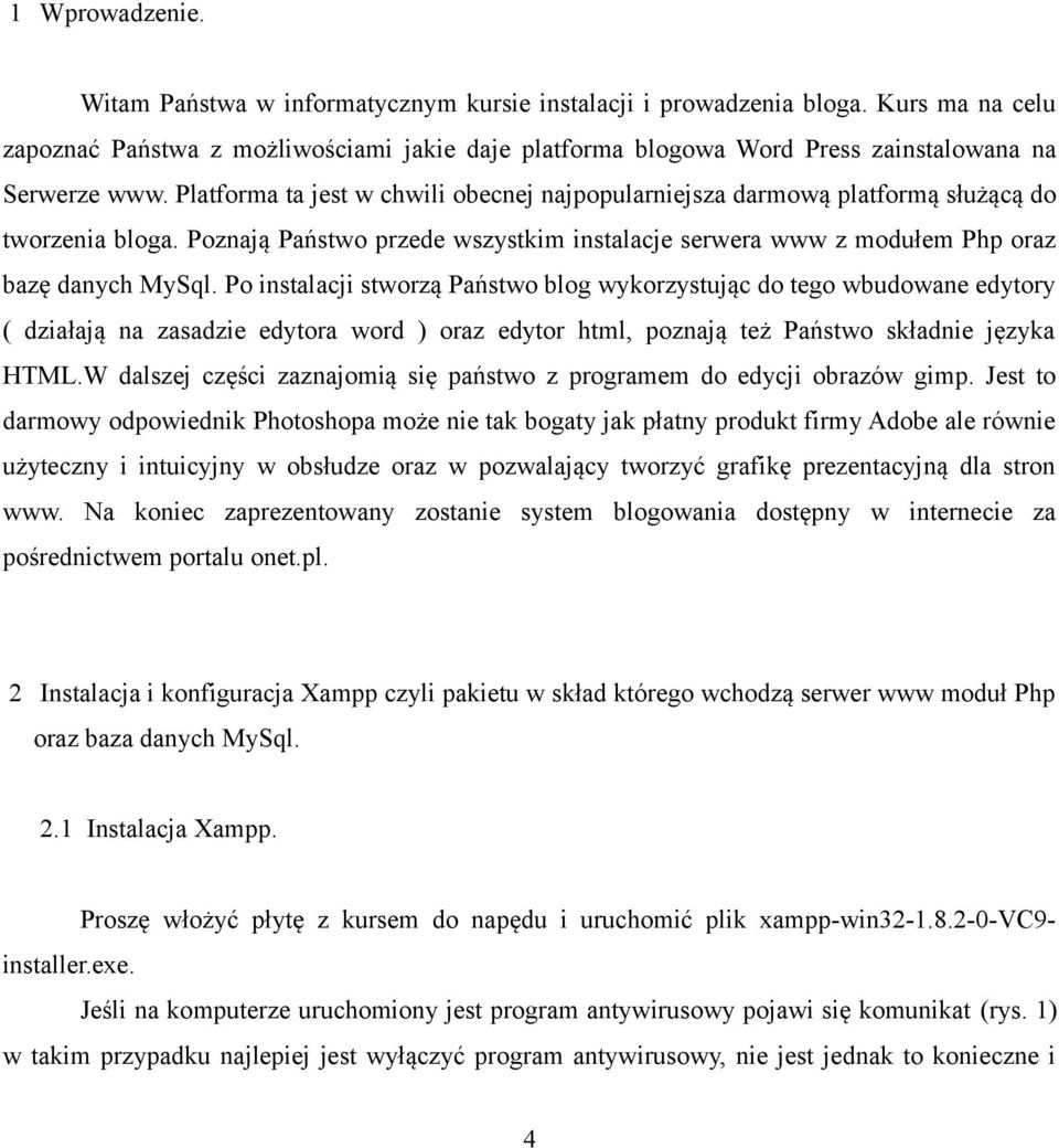 Platforma ta jest w chwili obecnej najpopularniejsza darmową platformą służącą do tworzenia bloga. Poznają Państwo przede wszystkim instalacje serwera www z modułem Php oraz bazę danych MySql.