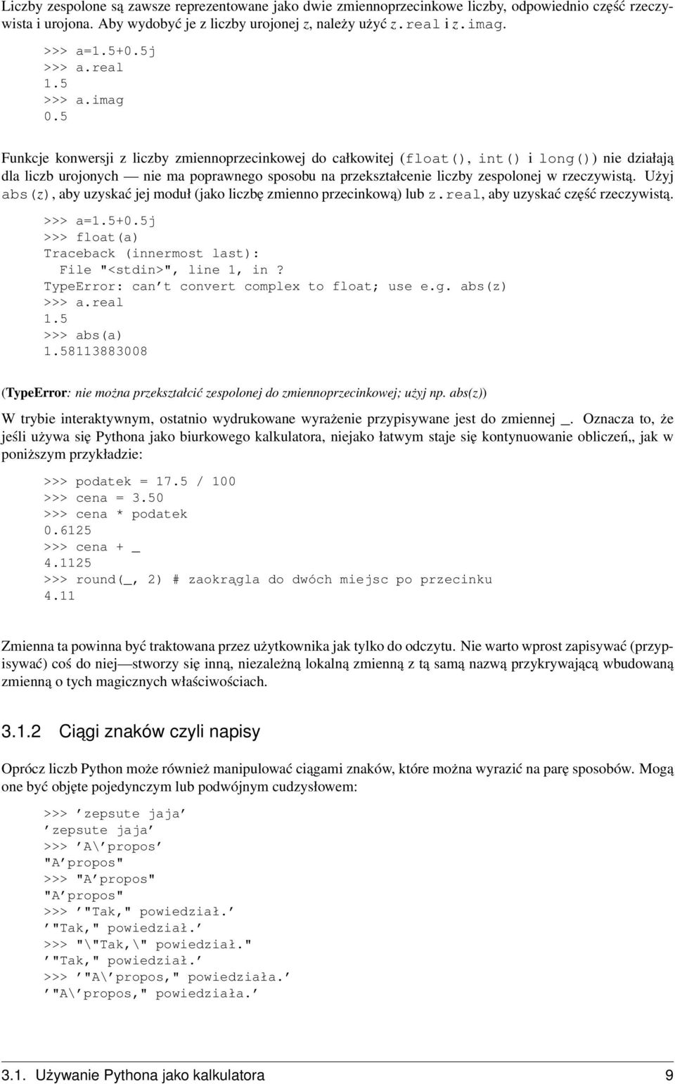 5 Funkcje konwersji z liczby zmiennoprzecinkowej do całkowitej (float(), int() i long()) nie działają dla liczb urojonych nie ma poprawnego sposobu na przekształcenie liczby zespolonej w rzeczywistą.