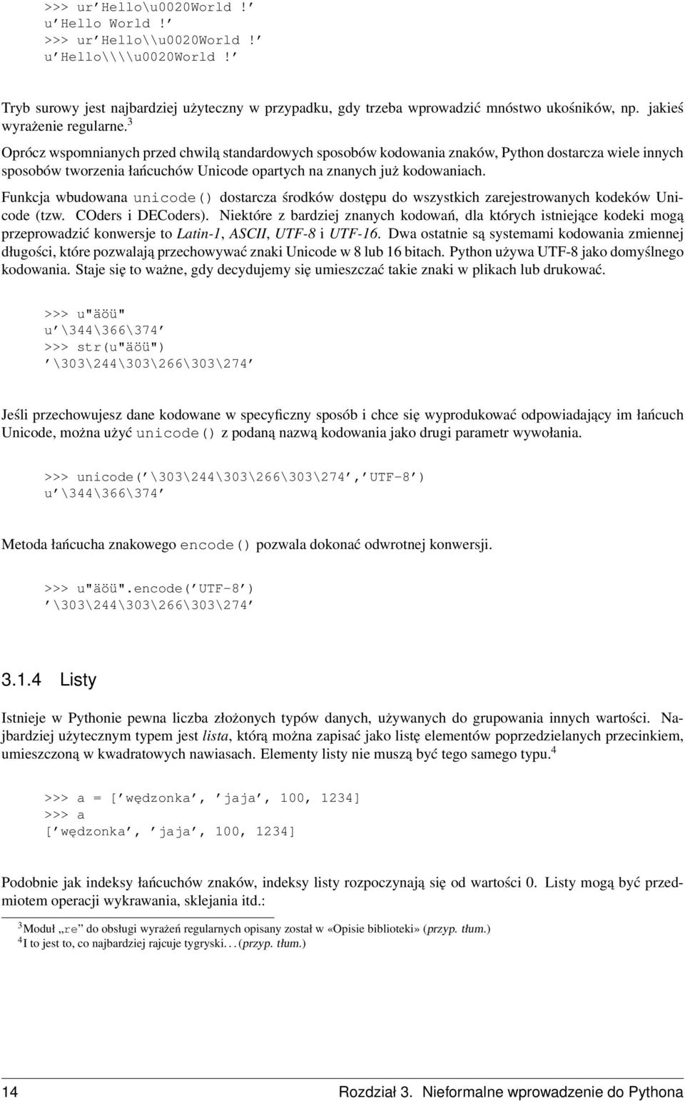 3 Oprócz wspomnianych przed chwilą standardowych sposobów kodowania znaków, Python dostarcza wiele innych sposobów tworzenia łańcuchów Unicode opartych na znanych już kodowaniach.