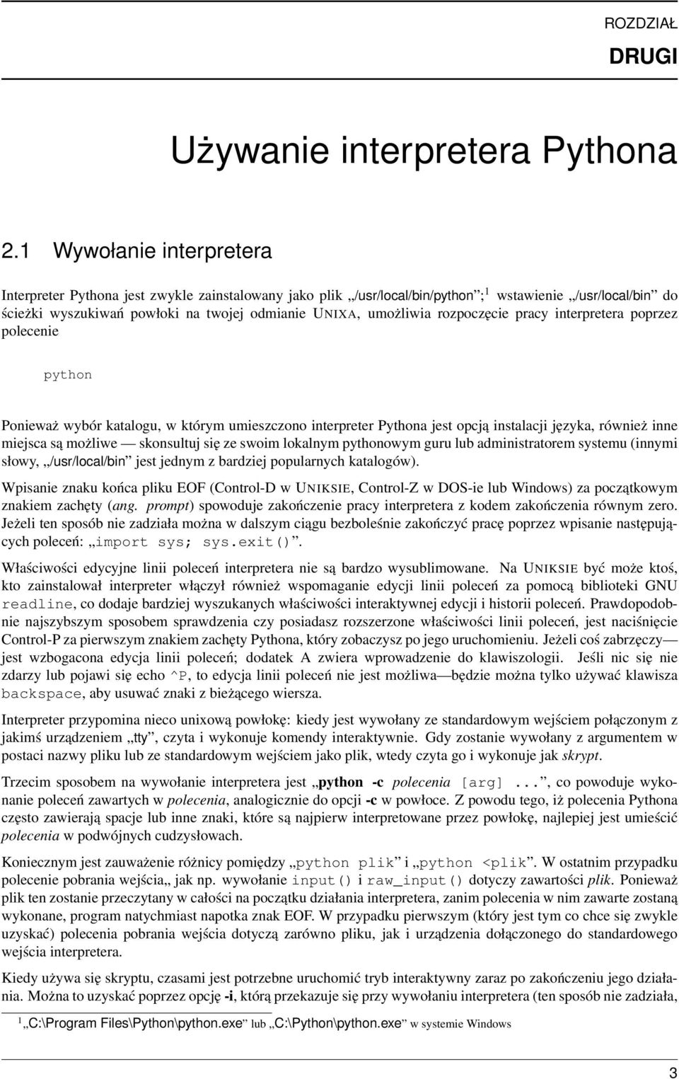 rozpoczęcie pracy interpretera poprzez polecenie python Ponieważ wybór katalogu, w którym umieszczono interpreter Pythona jest opcją instalacji języka, również inne miejsca są możliwe skonsultuj się